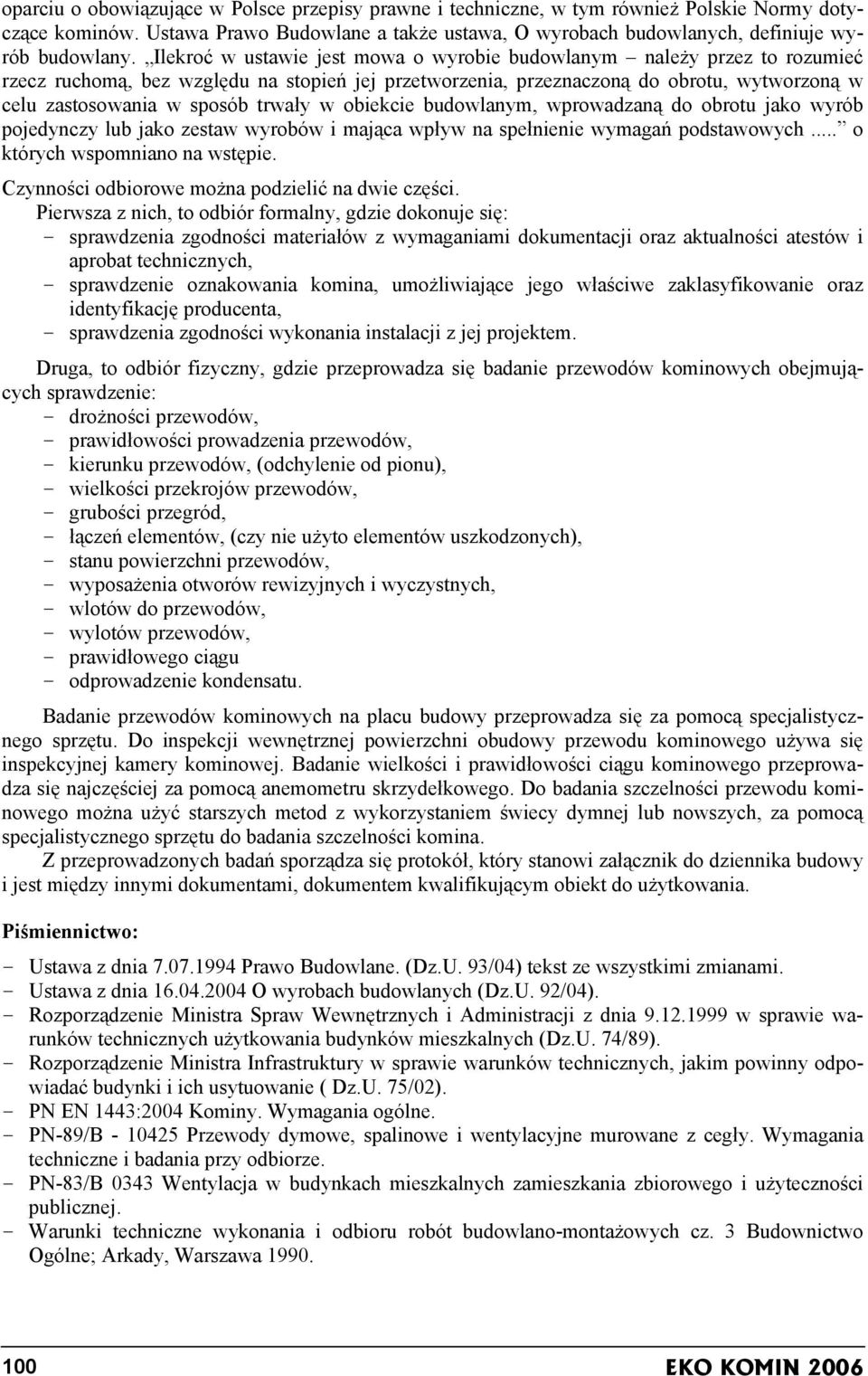 Ilekroć w ustawie jest mowa o wyrobie budowlanym należy rzecz ruchomą, bez względu na stopień jej przetworzenia, przeznaczoną do obrotu, wytworzoną w celu zastosowania w sposób trwały w obiekcie