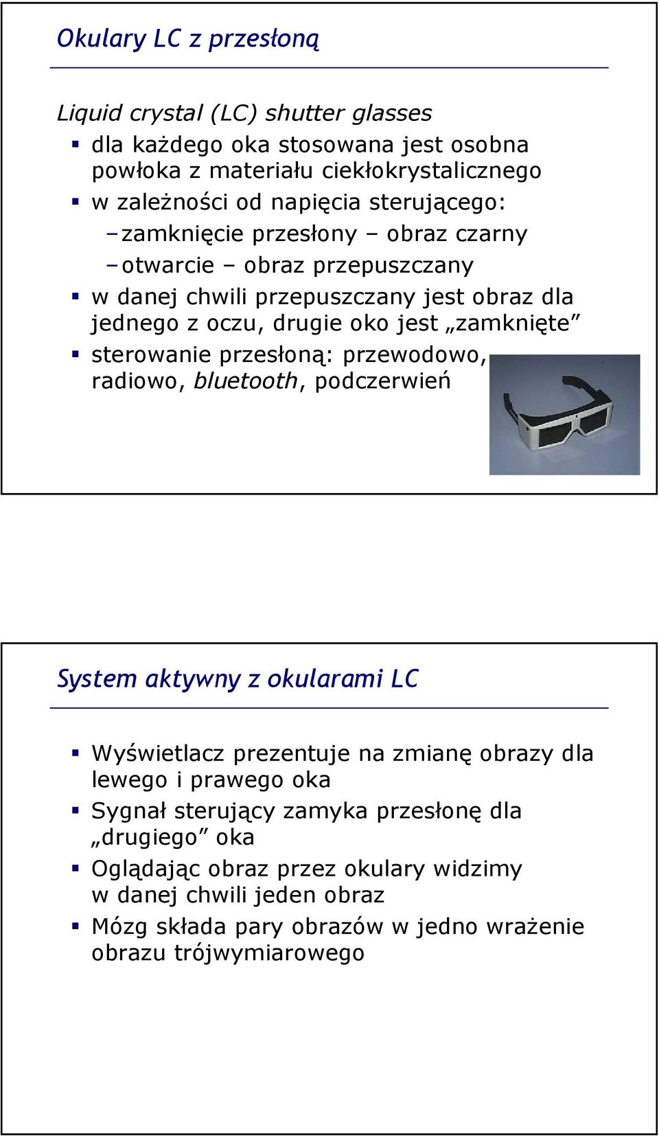 sterowanie przesłoną: przewodowo, radiowo, bluetooth, podczerwień System aktywny z okularami LC Wyświetlacz prezentuje na zmianę obrazy dla lewego i prawego oka
