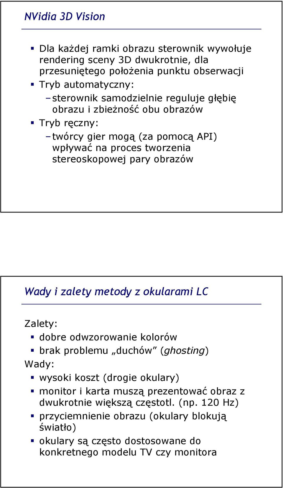 i zalety metody z okularami LC Zalety: dobre odwzorowanie kolorów brak problemu duchów (ghosting) Wady: wysoki koszt (drogie okulary) monitor i karta muszą