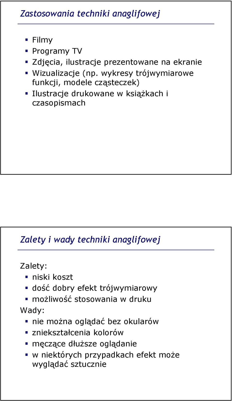 techniki anaglifowej Zalety: niski koszt dość dobry efekt trójwymiarowy możliwość stosowania w druku Wady: nie można