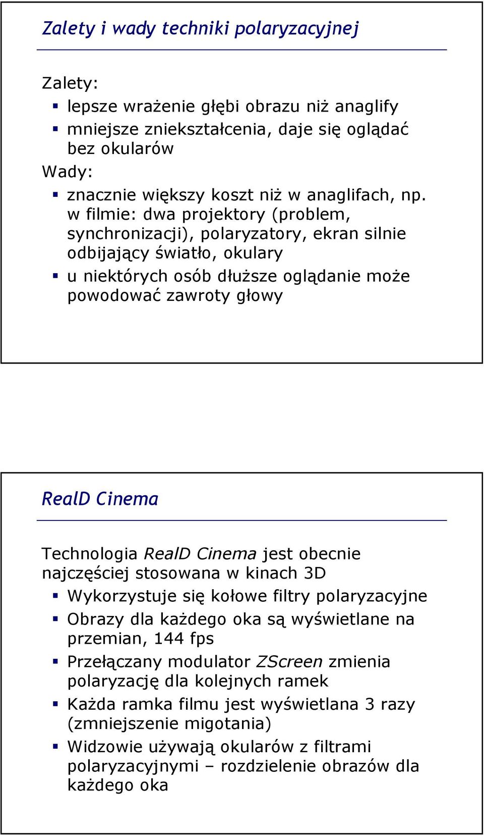 Technologia RealDCinemajest obecnie najczęściej stosowana w kinach 3D Wykorzystuje się kołowe filtry polaryzacyjne Obrazy dla każdego oka są wyświetlane na przemian, 144 fps Przełączany