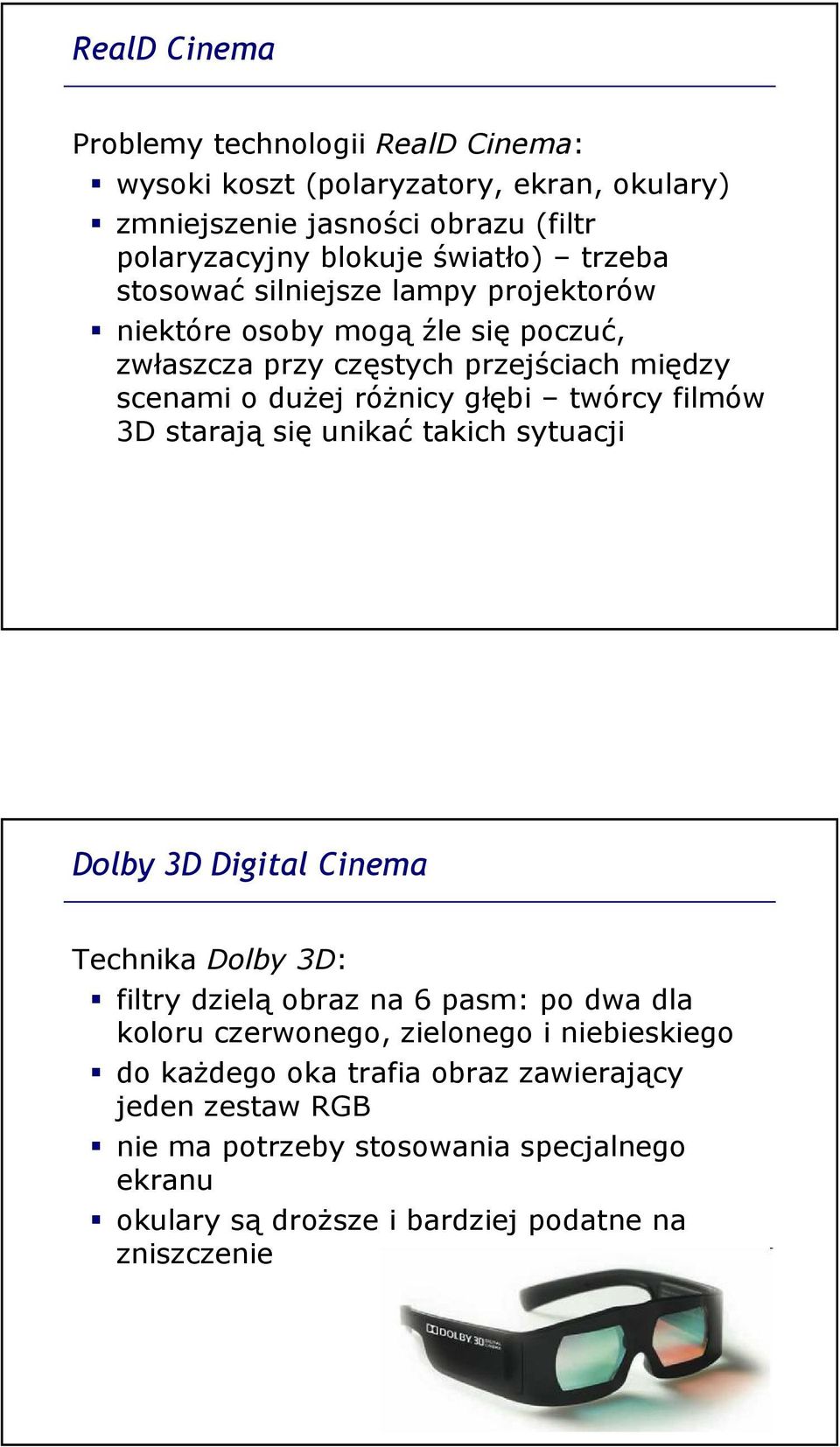 filmów 3D starają się unikać takich sytuacji Dolby 3D Digital Cinema Technika Dolby 3D: filtry dzielą obraz na 6 pasm: po dwa dla koloru czerwonego, zielonego i