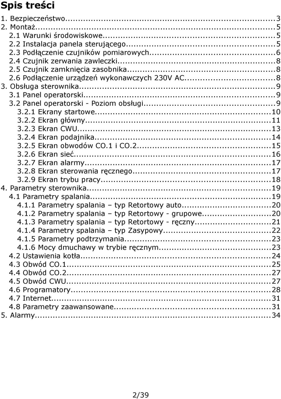 ..10 3.2.2 Ekran główny...11 3.2.3 Ekran CWU...13 3.2.4 Ekran podajnika...14 3.2.5 Ekran obwodów CO.1 i CO.2...15 3.2.6 Ekran sieć...16 3.2.7 Ekran alarmy...17 3.2.8 Ekran sterowania ręcznego...17 3.2.9 Ekran trybu pracy.