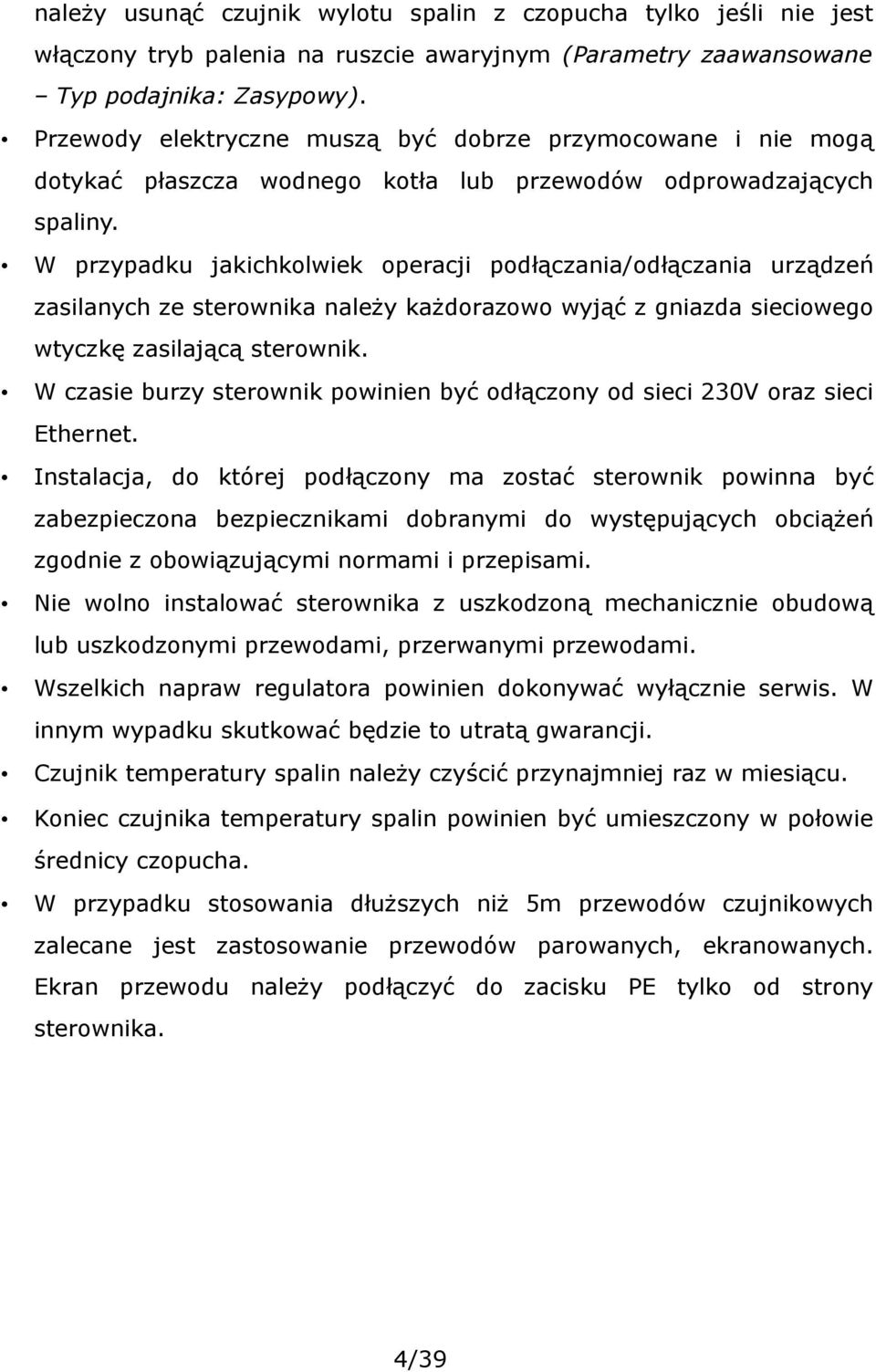 W przypadku jakichkolwiek operacji podłączania/odłączania urządzeń zasilanych ze sterownika należy każdorazowo wyjąć z gniazda sieciowego wtyczkę zasilającą sterownik.