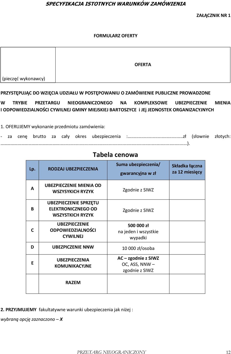 OFERUJEMY wykonanie przedmiotu zamówienia: - za cenę brutto za cały okres ubezpieczenia :...zł (słownie złotych:...). Lp.