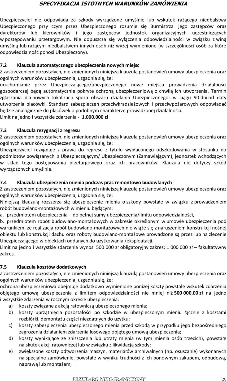 Nie dopuszcza się wyłączenia odpowiedzialności w związku z winą umyślną lub rażącym niedbalstwem innych osób niż wyżej wymienione (w szczególności osób za które odpowiedzialność ponosi Ubezpieczony).