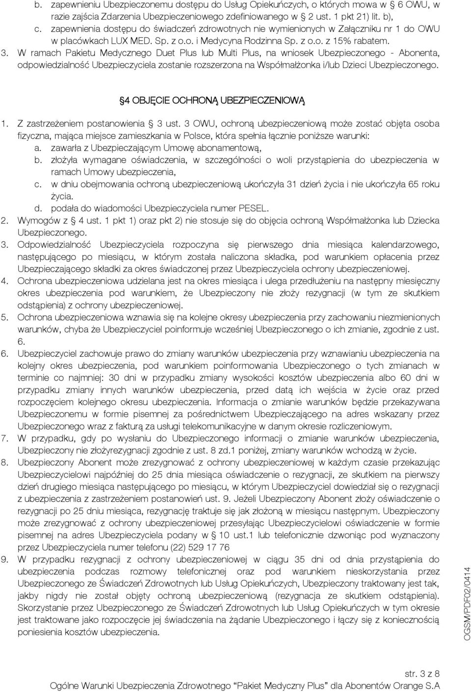 W ramach Pakietu Medycznego Duet Plus lub Multi Plus, na wniosek Ubezpieczonego - Abonenta, odpowiedzialność Ubezpieczyciela zostanie rozszerzona na Współmałżonka i/lub Dzieci Ubezpieczonego.