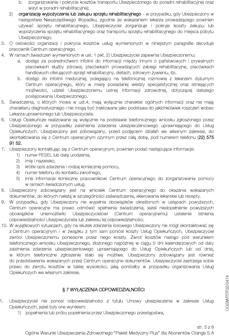 zakupu lub wypożyczenia sprzętu rehabilitacyjnego oraz transportu sprzętu rehabilitacyjnego do miejsca pobytu Ubezpieczonego. 3.