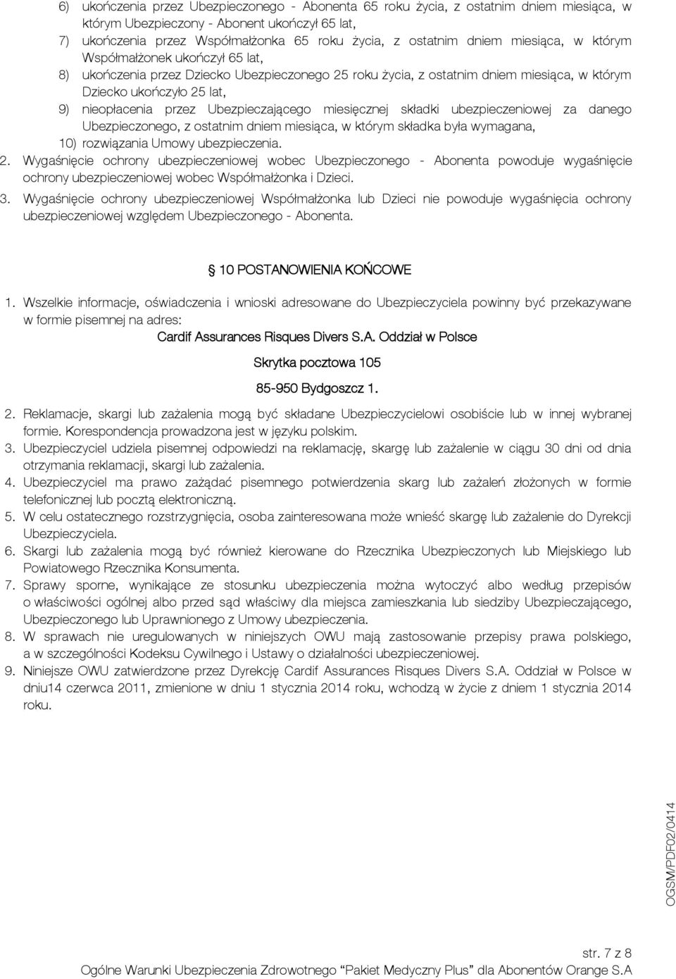 Ubezpieczającego miesięcznej składki ubezpieczeniowej za danego Ubezpieczonego, z ostatnim dniem miesiąca, w którym składka była wymagana, 10) rozwiązania Umowy ubezpieczenia. 2.