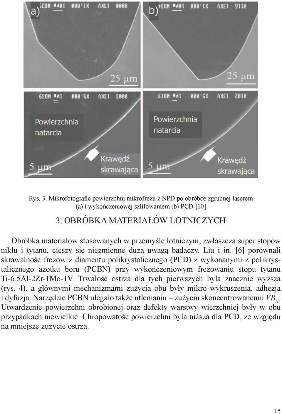 [6] porównali skrawalność frezów z diamentu polikrystalicznego (PCD) z wykonanymi z polikrystalicznego azotku boru (PCBN) przy wykończeniowym frezowaniu stopu tytanu Ti-6.5Al-2Zr-1Mo-1V.