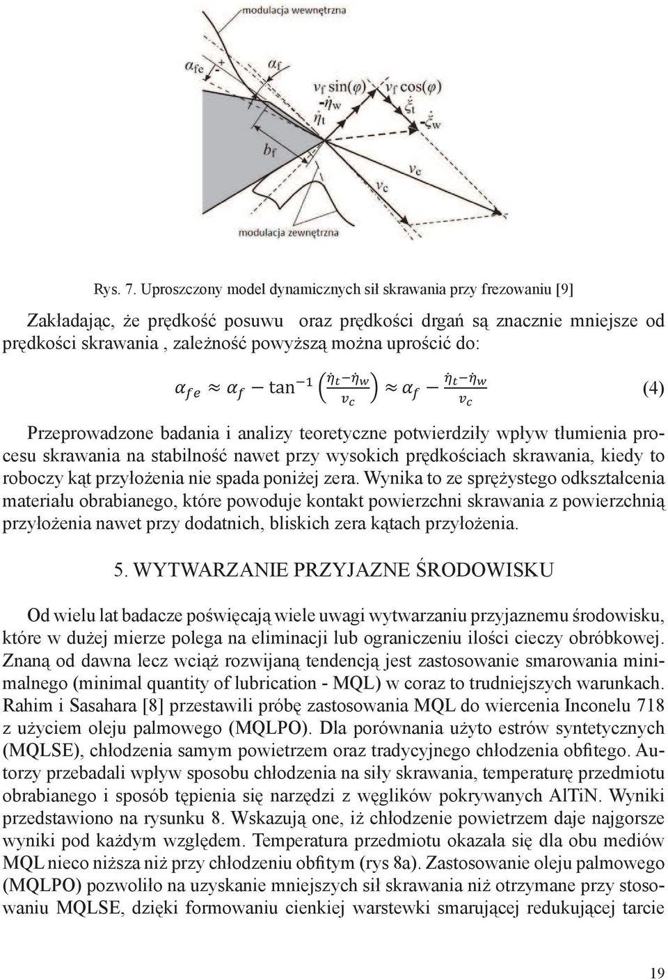 (4) Przeprowadzone badania i analizy teoretyczne potwierdziły wpływ tłumienia procesu skrawania na stabilność nawet przy wysokich prędkościach skrawania, kiedy to roboczy kąt przyłożenia nie spada