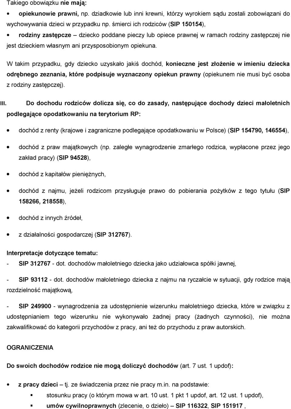 W takim przypadku, gdy dziecko uzyskało jakiś dochód, konieczne jest złożenie w imieniu dziecka odrębnego zeznania, które podpisuje wyznaczony opiekun prawny (opiekunem nie musi być osoba z rodziny