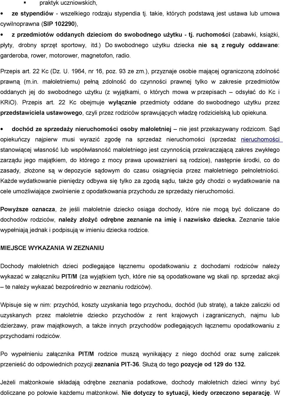 ) Do swobodnego użytku dziecka nie są z reguły oddawane: garderoba, rower, motorower, magnetofon, radio. Przepis art. 22 Kc (Dz. U. 1964, nr 16, poz. 93 ze zm.