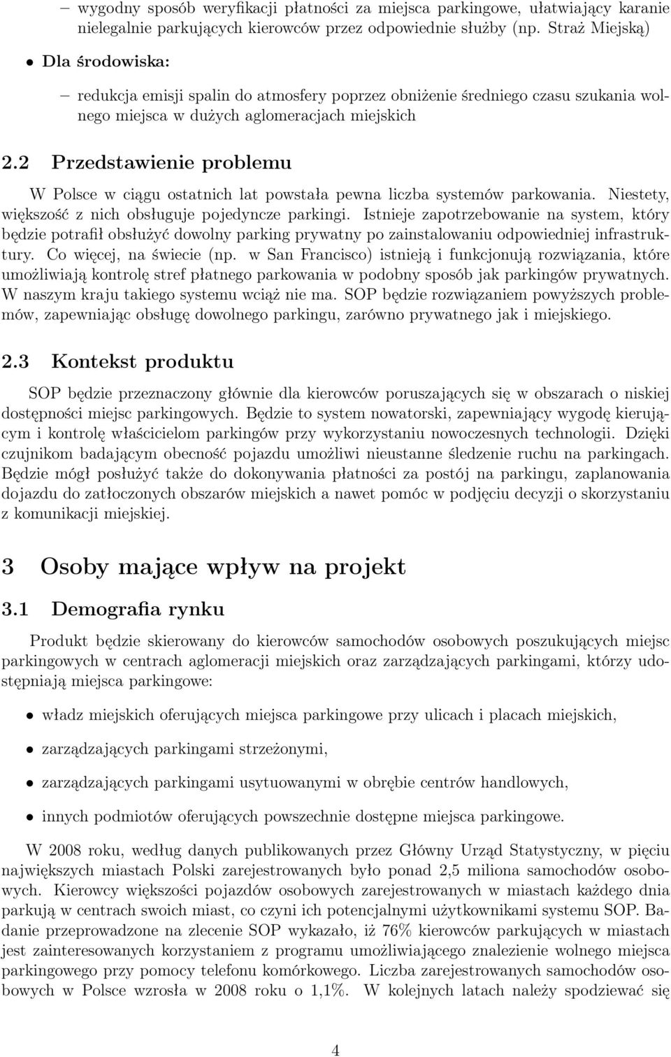 2 Przedstawienie problemu W Polsce w ciągu ostatnich lat powstała pewna liczba systemów parkowania. Niestety, większość z nich obsługuje pojedyncze parkingi.