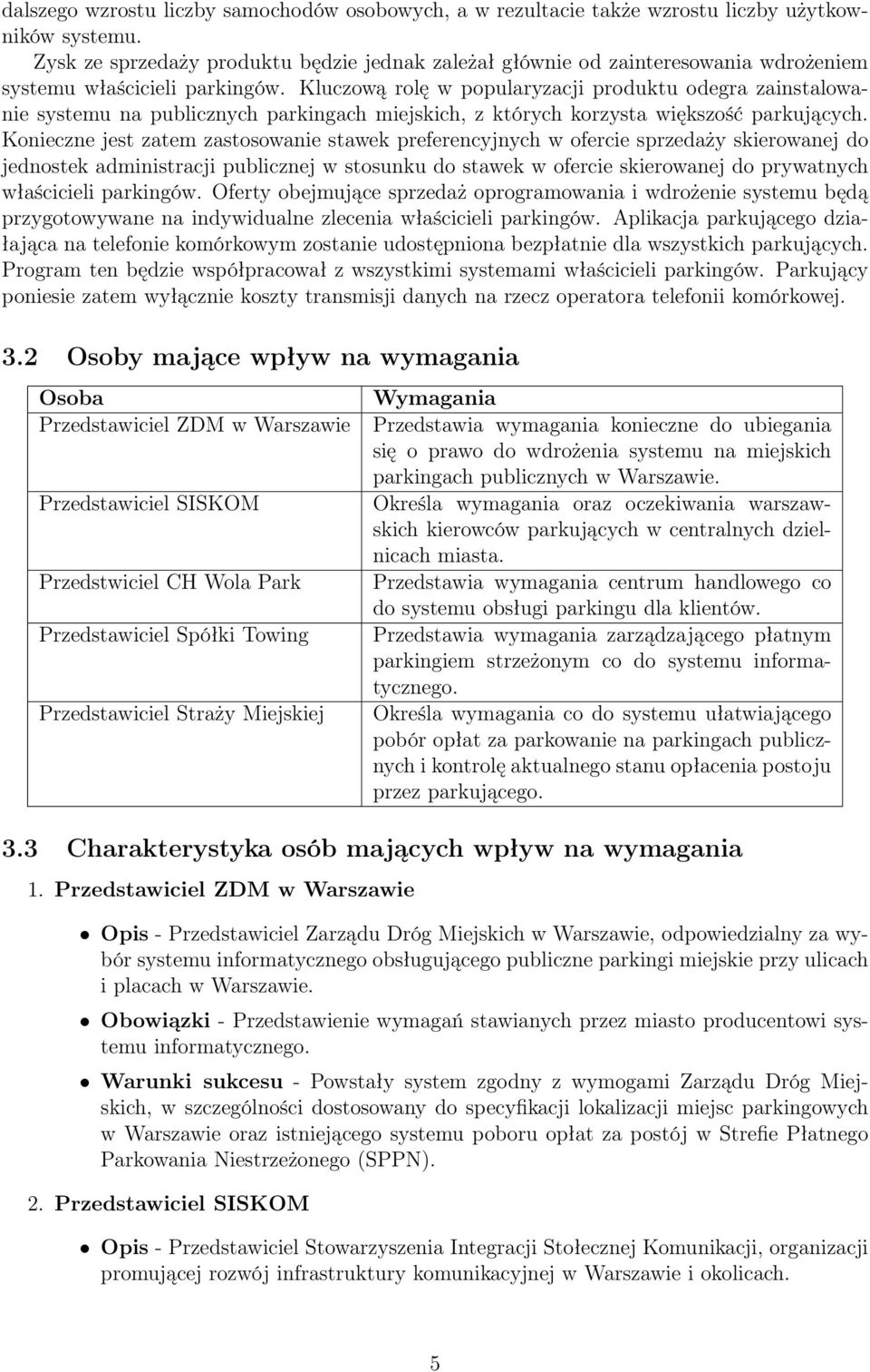 Kluczową rolę w popularyzacji produktu odegra zainstalowanie systemu na publicznych parkingach miejskich, z których korzysta większość parkujących.