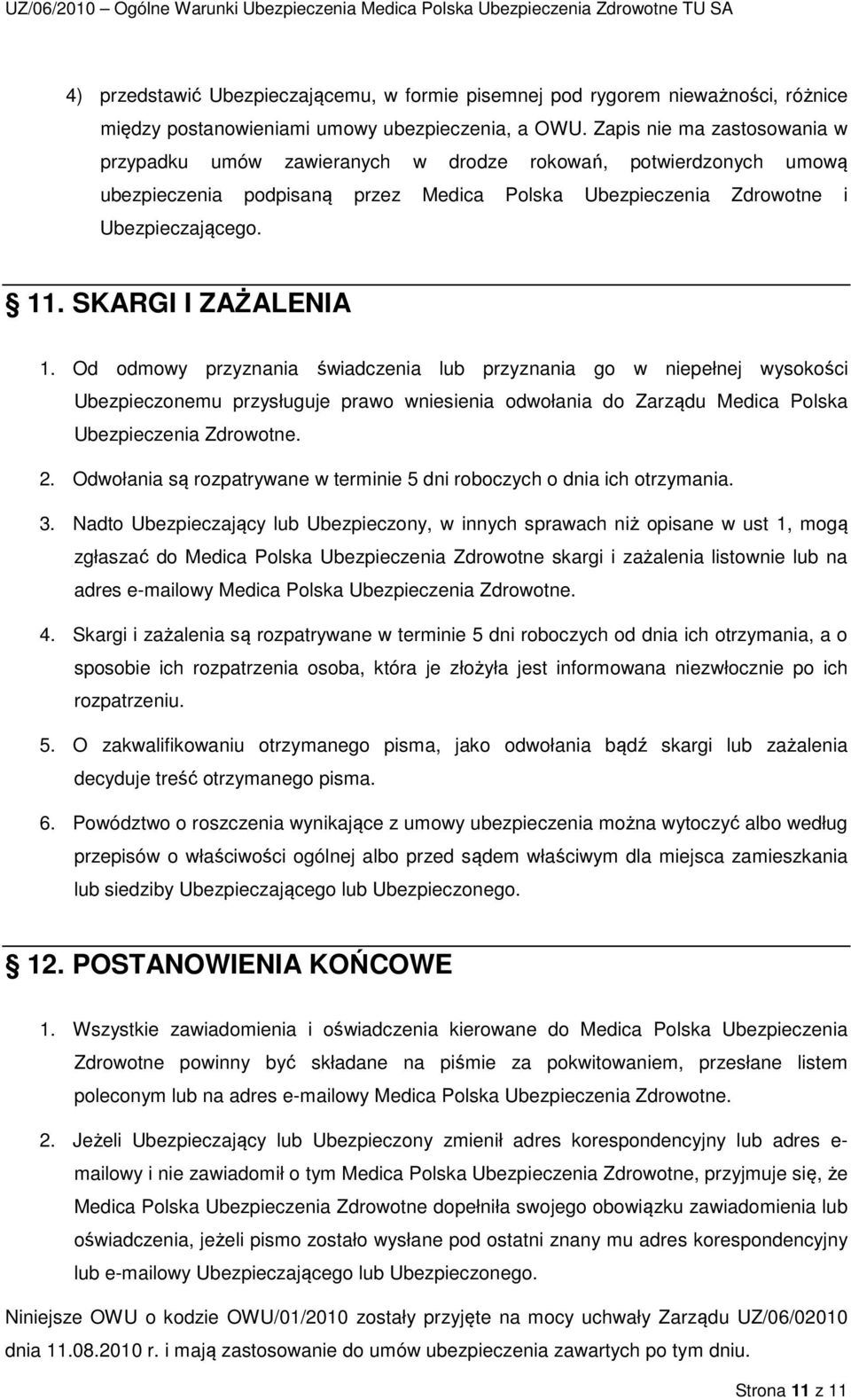 SKARGI I ZAŻALENIA 1. Od odmowy przyznania świadczenia lub przyznania go w niepełnej wysokości Ubezpieczonemu przysługuje prawo wniesienia odwołania do Zarządu Medica Polska Ubezpieczenia Zdrowotne.