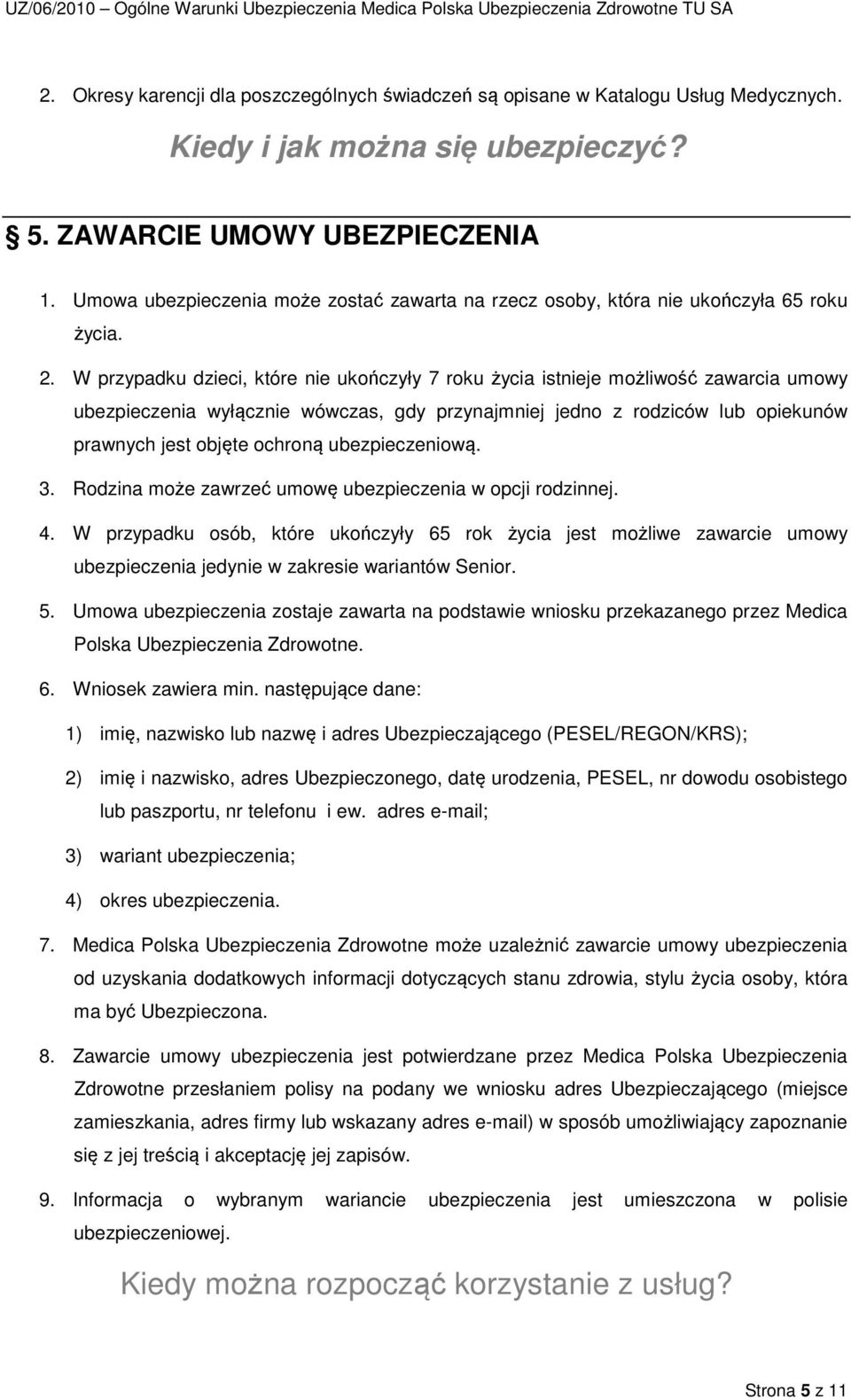 W przypadku dzieci, które nie ukończyły 7 roku życia istnieje możliwość zawarcia umowy ubezpieczenia wyłącznie wówczas, gdy przynajmniej jedno z rodziców lub opiekunów prawnych jest objęte ochroną