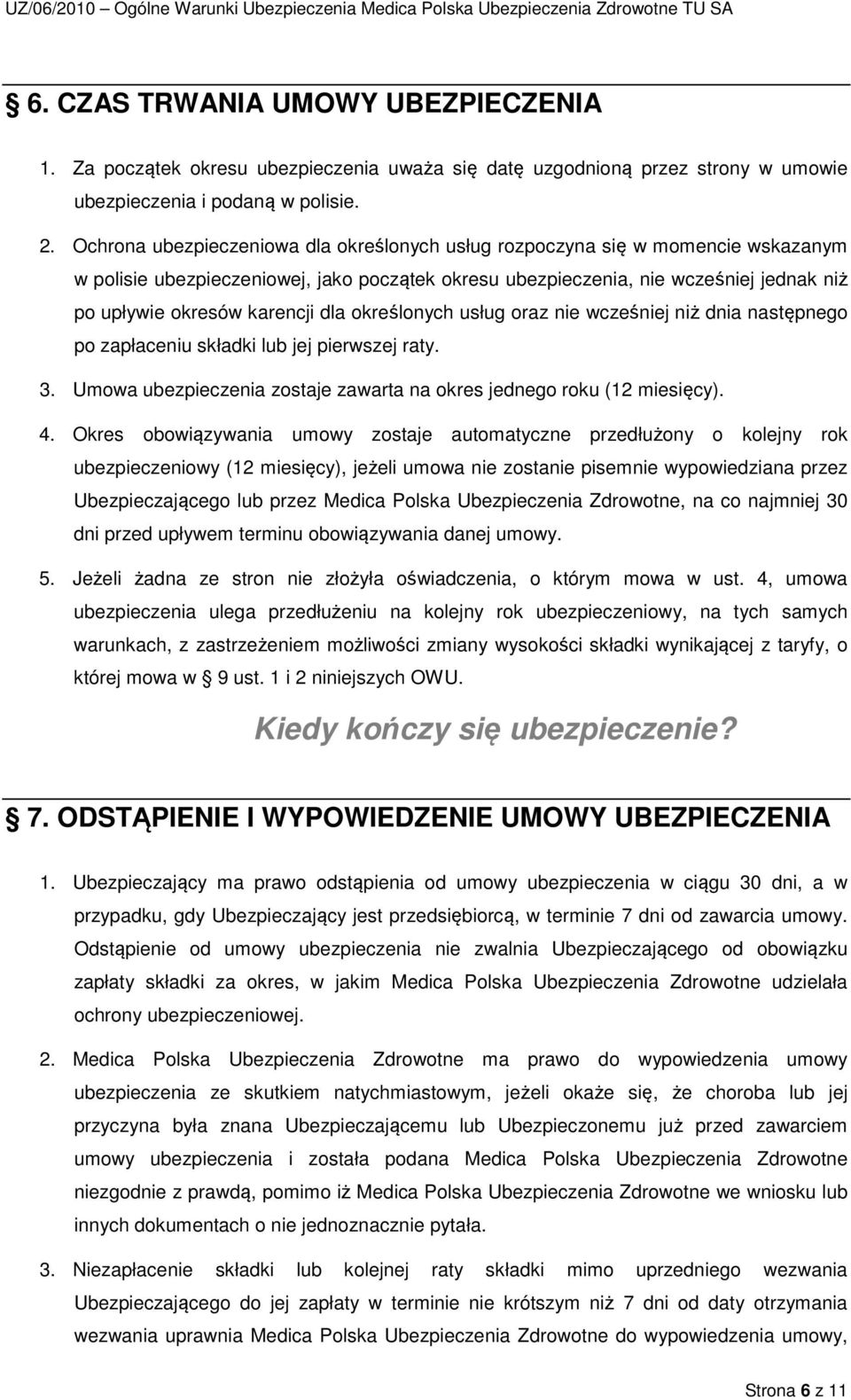 dla określonych usług oraz nie wcześniej niż dnia następnego po zapłaceniu składki lub jej pierwszej raty. 3. Umowa ubezpieczenia zostaje zawarta na okres jednego roku (12 miesięcy). 4.