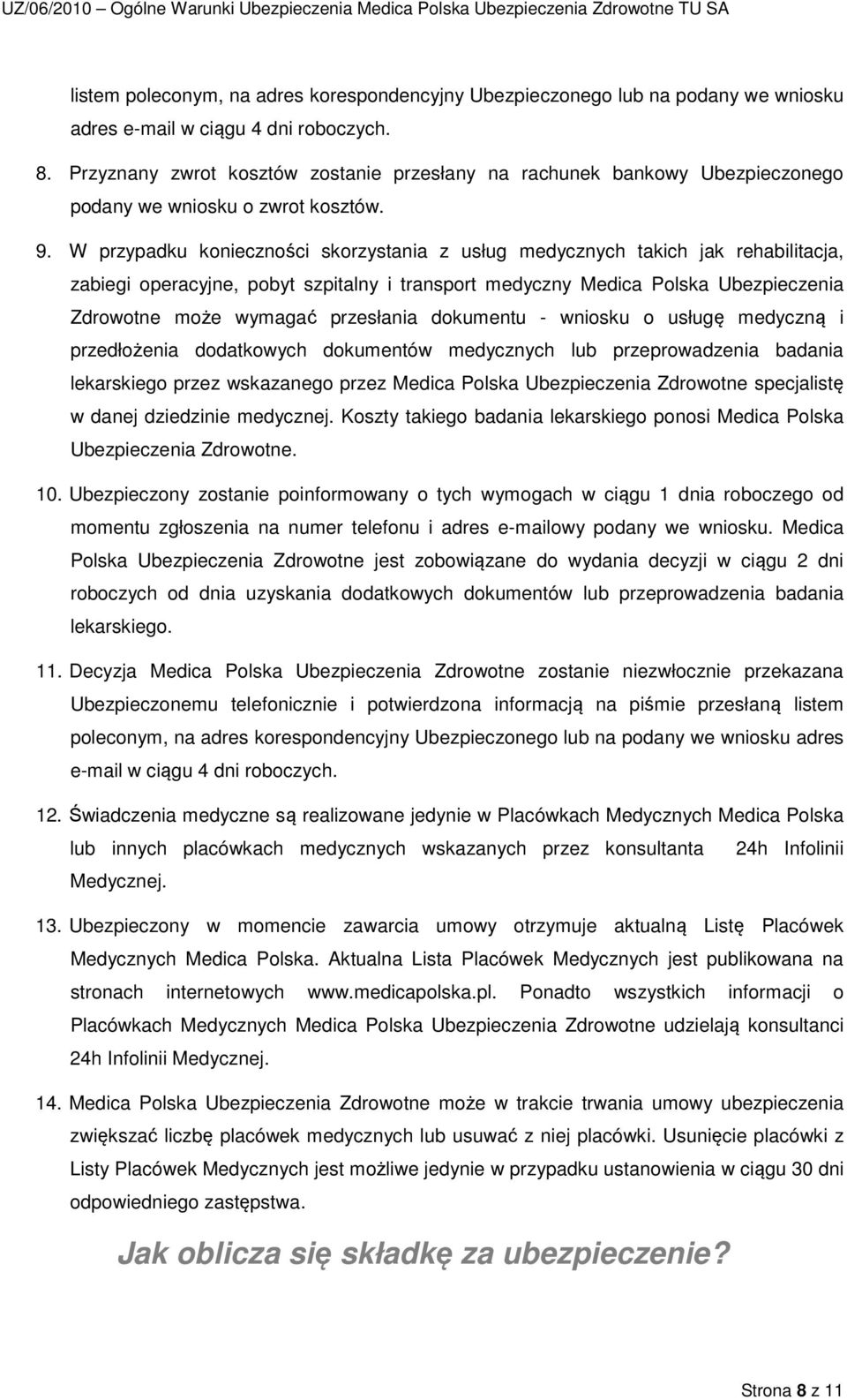 W przypadku konieczności skorzystania z usług medycznych takich jak rehabilitacja, zabiegi operacyjne, pobyt szpitalny i transport medyczny Medica Polska Ubezpieczenia Zdrowotne może wymagać