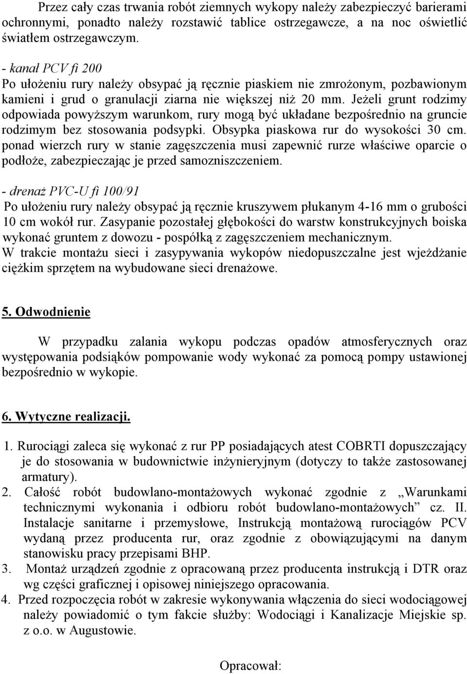 Jeżeli grunt rodzimy odpowiada powyższym warunkom, rury mogą być układane bezpośrednio na gruncie rodzimym bez stosowania podsypki. Obsypka piaskowa rur do wysokości 30 cm.