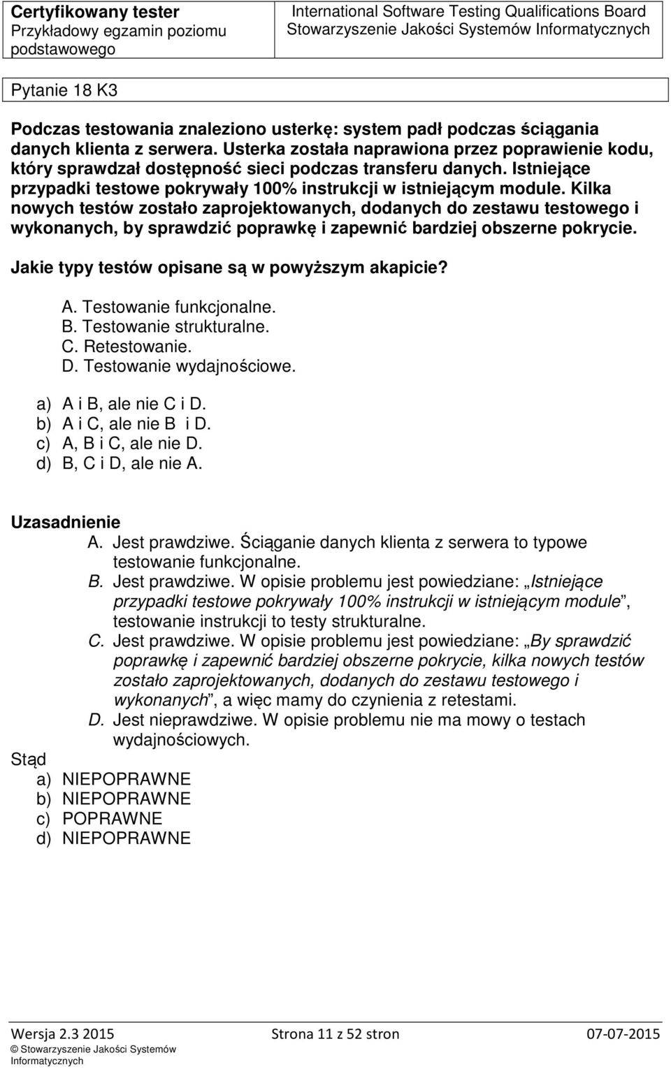 Kilka nowych testów zostało zaprojektowanych, dodanych do zestawu testowego i wykonanych, by sprawdzić poprawkę i zapewnić bardziej obszerne pokrycie.