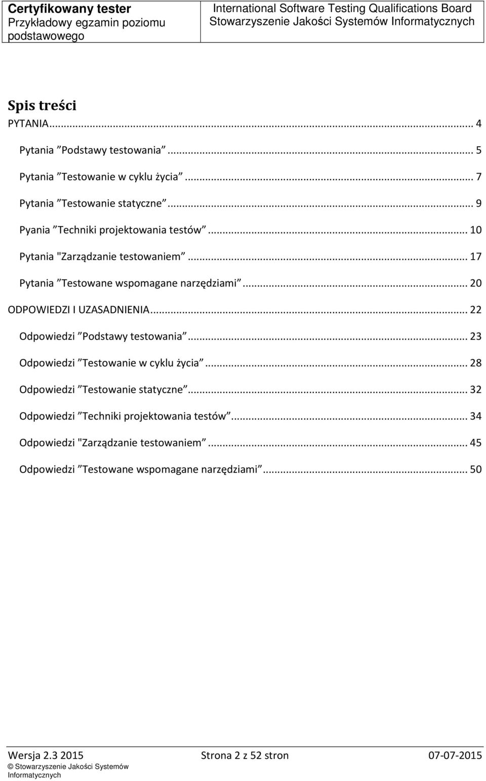 .. 20 ODPOWIEDZI I UZASADNIENIA... 22 Odpowiedzi Podstawy testowania... 23 Odpowiedzi Testowanie w cyklu życia... 28 Odpowiedzi Testowanie statyczne.