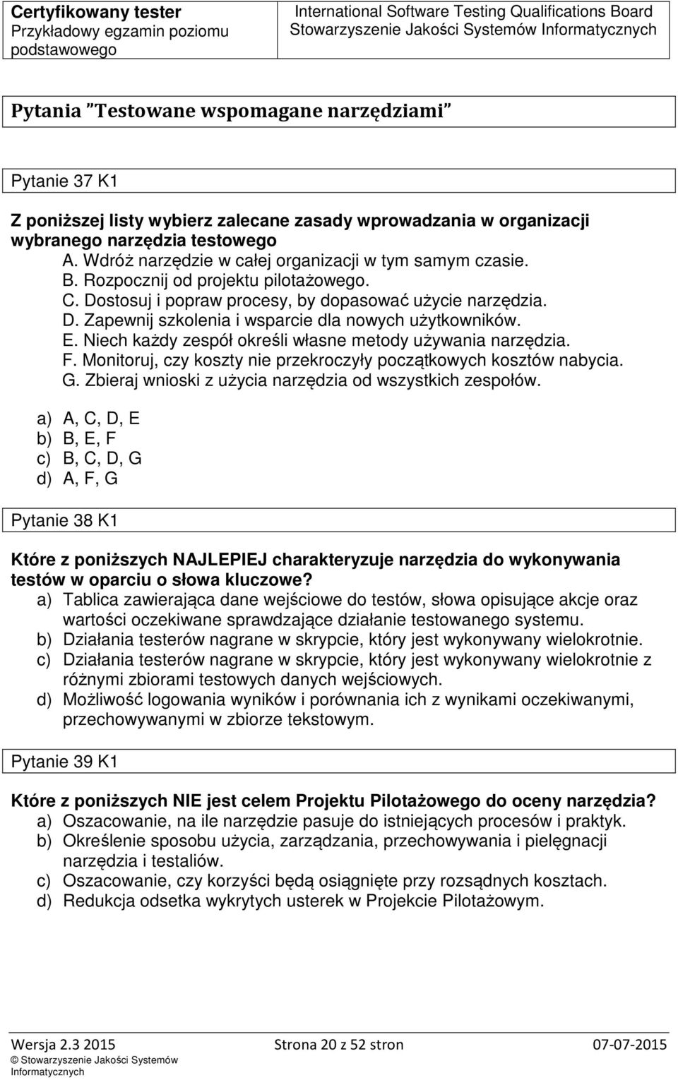 E. Niech każdy zespół określi własne metody używania narzędzia. F. Monitoruj, czy koszty nie przekroczyły początkowych kosztów nabycia. G. Zbieraj wnioski z użycia narzędzia od wszystkich zespołów.