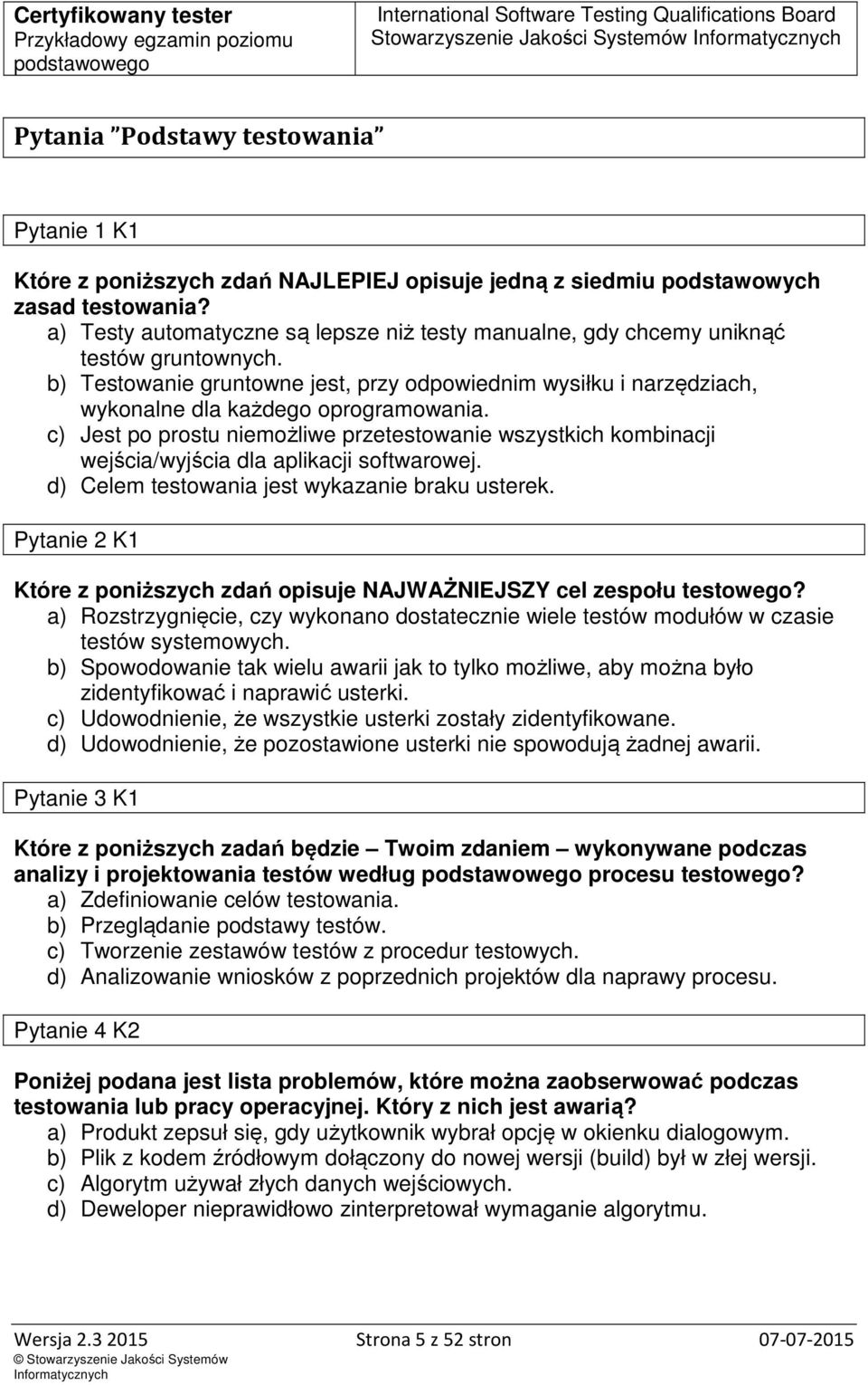 c) Jest po prostu niemożliwe przetestowanie wszystkich kombinacji wejścia/wyjścia dla aplikacji softwarowej. d) Celem testowania jest wykazanie braku usterek.