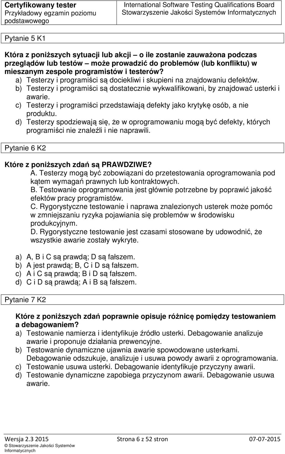 c) Testerzy i programiści przedstawiają defekty jako krytykę osób, a nie produktu. d) Testerzy spodziewają się, że w oprogramowaniu mogą być defekty, których programiści nie znaleźli i nie naprawili.