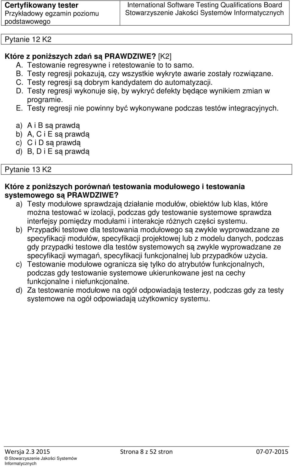 Testy regresji nie powinny być wykonywane podczas testów integracyjnych.