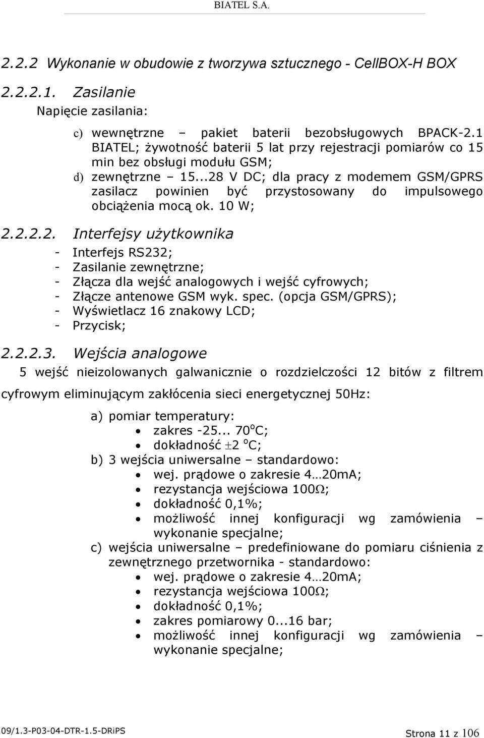 ..28 V DC; dla pracy z modemem GSM/GPRS zasilacz powinien być przystosowany do impulsowego obciążenia mocą ok. 10 W; 2.2.2.2. Interfejsy użytkownika - Interfejs RS232; - Zasilanie zewnętrzne; - Złącza dla wejść analogowych i wejść cyfrowych; - Złącze antenowe GSM wyk.