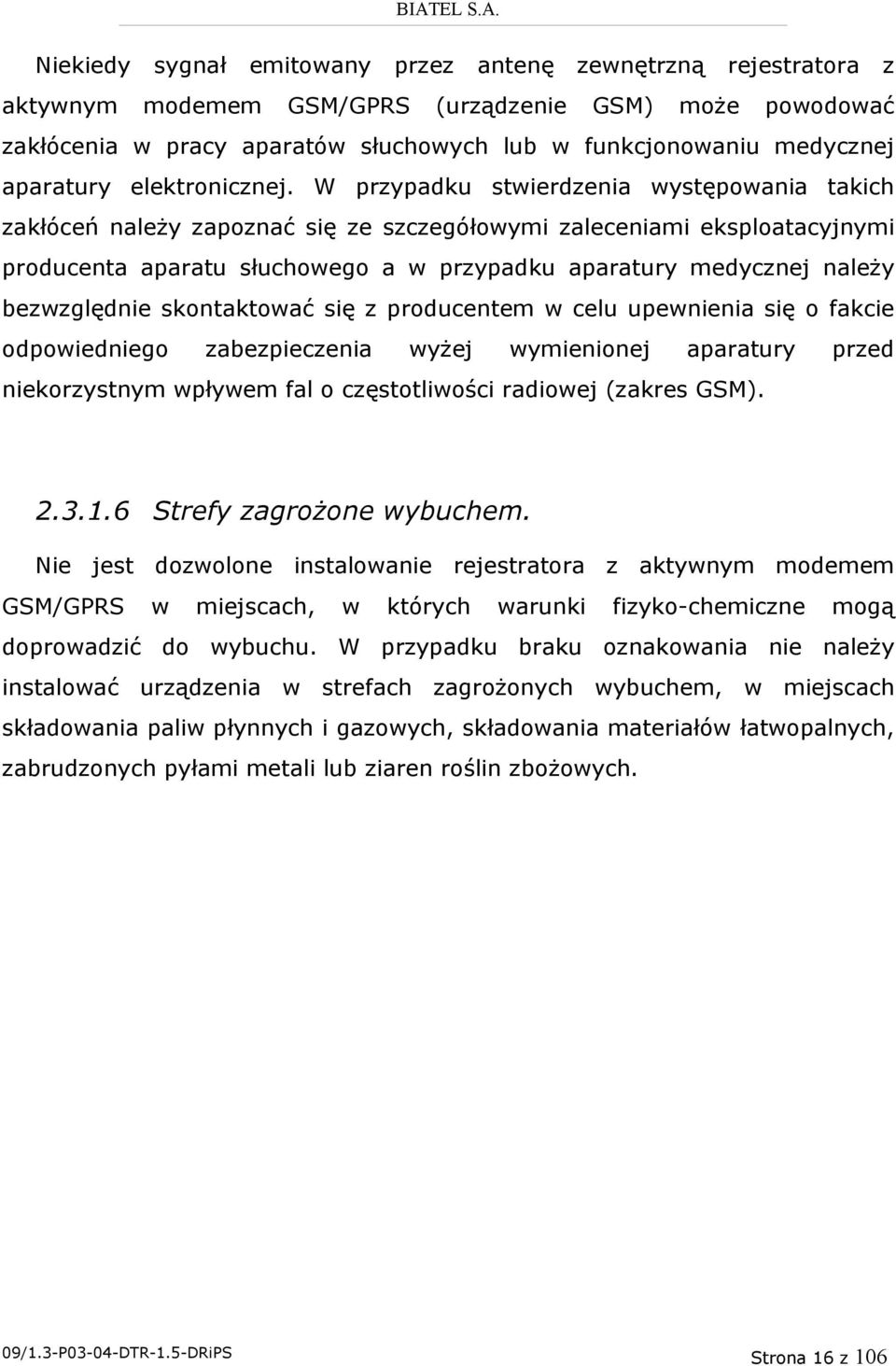 W przypadku stwierdzenia występowania takich zakłóceń należy zapoznać się ze szczegółowymi zaleceniami eksploatacyjnymi producenta aparatu słuchowego a w przypadku aparatury medycznej należy