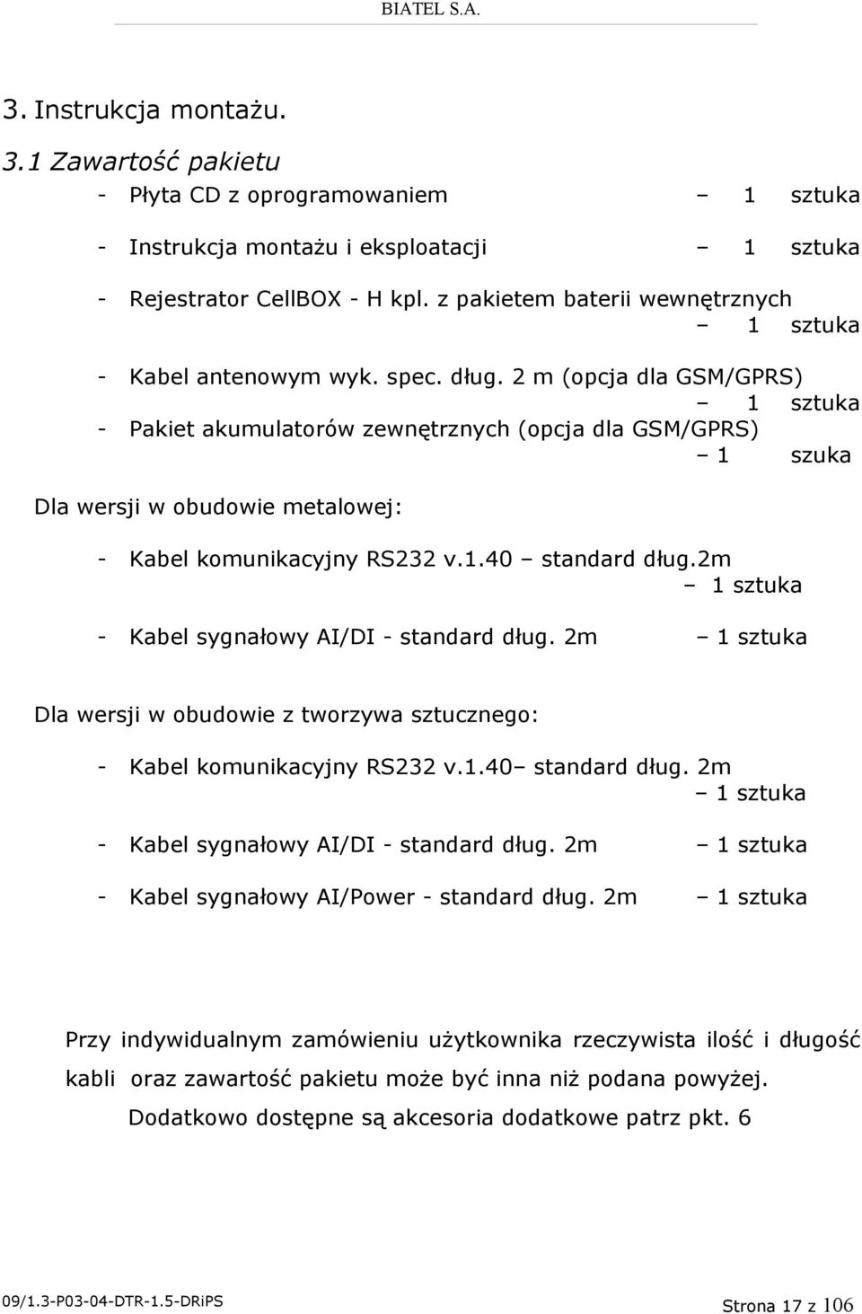 2 m (opcja dla GSM/GPRS) 1 sztuka - Pakiet akumulatorów zewnętrznych (opcja dla GSM/GPRS) 1 szuka Dla wersji w obudowie metalowej: - Kabel komunikacyjny RS232 v.1.40 standard dług.