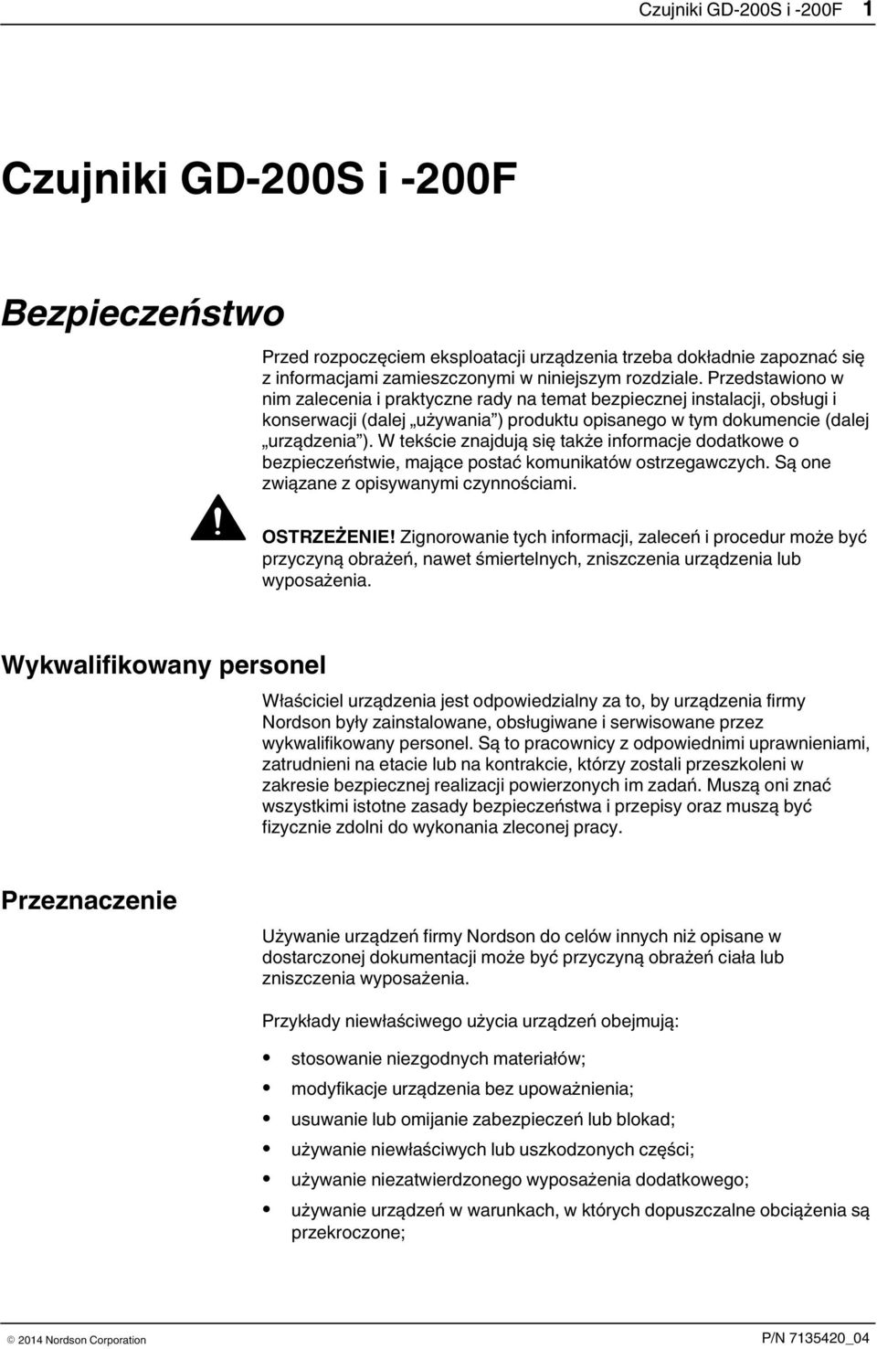 W tekście znajdują się także informacje dodatkowe o bezpieczeństwie, mające postać komunikatów ostrzegawczych. Są one związane z opisywanymi czynnościami. OSTRZEŻENIE!