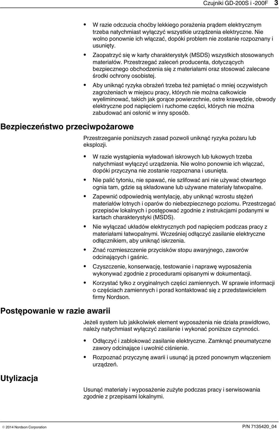 Przestrzegać zaleceń producenta, dotyczących bezpiecznego obchodzenia się z materiałami oraz stosować zalecane środki ochrony osobistej.