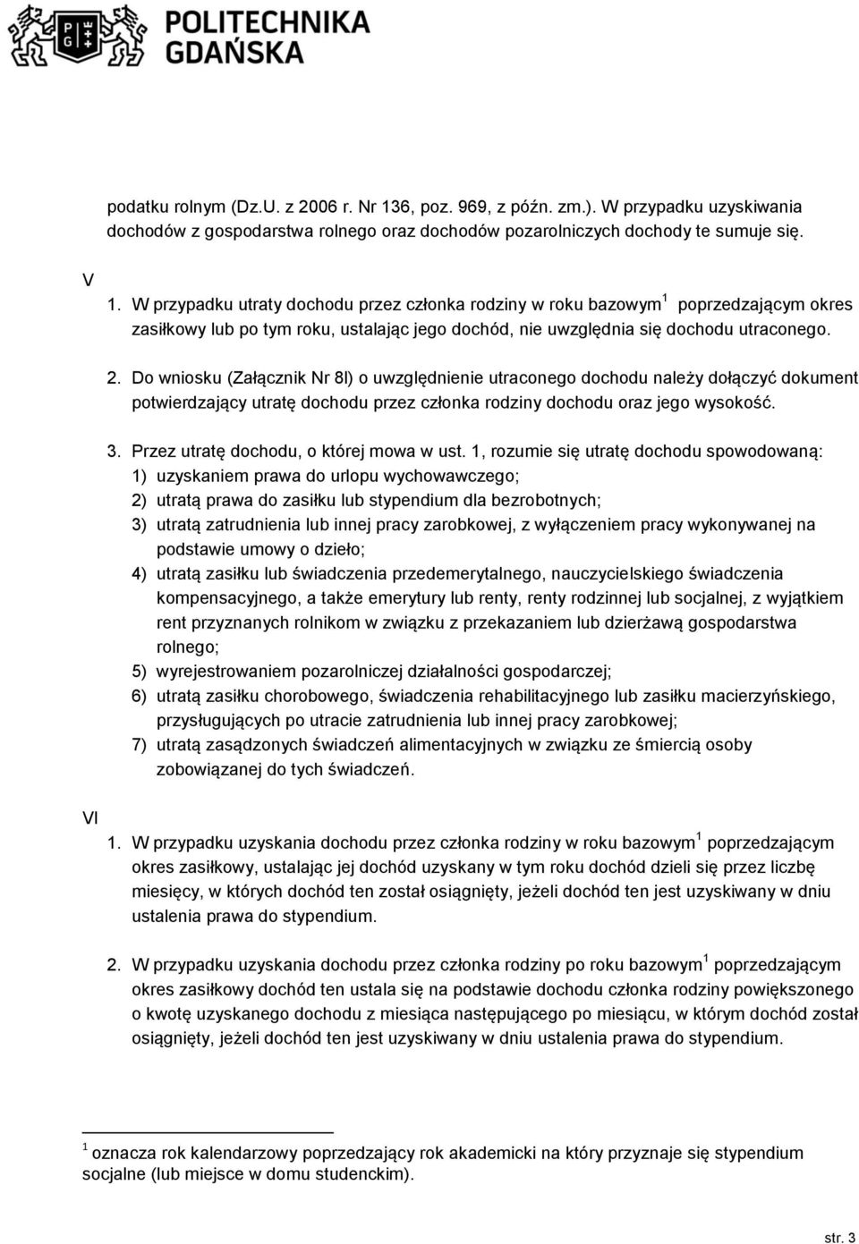 Do wniosku (Załącznik Nr 8l) o uwzględnienie utraconego dochodu należy dołączyć dokument potwierdzający utratę dochodu przez członka rodziny dochodu oraz jego wysokość. 3.