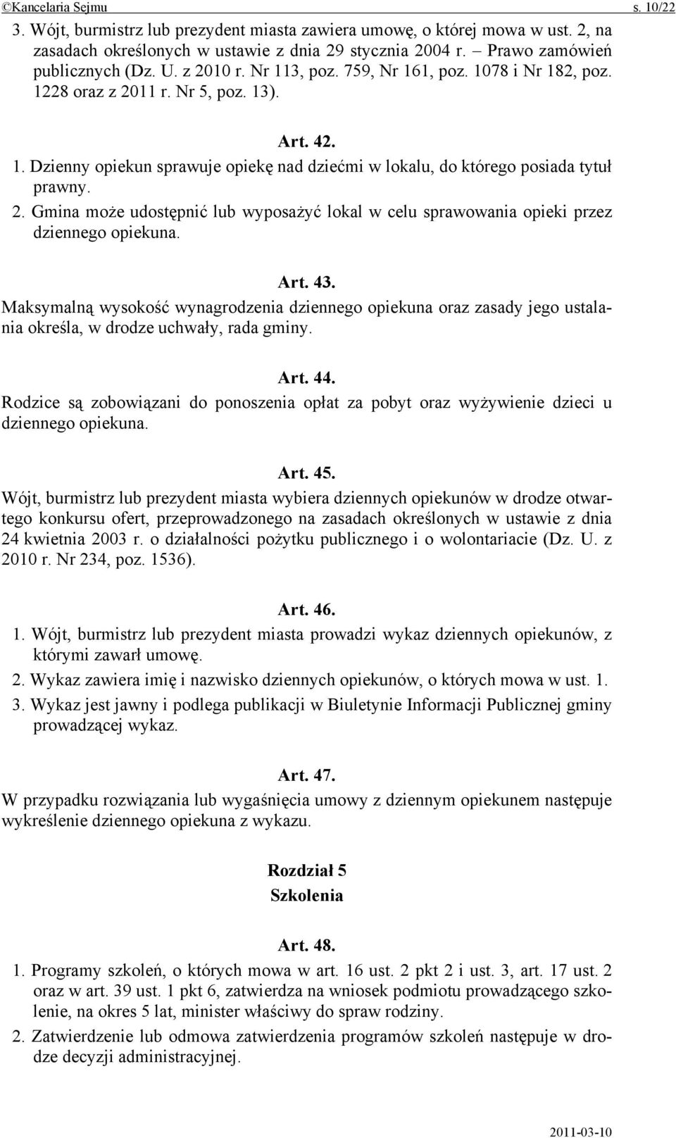 Art. 43. Maksymalną wysokość wynagrodzenia dziennego opiekuna oraz zasady jego ustalania określa, w drodze uchwały, rada gminy. Art. 44.