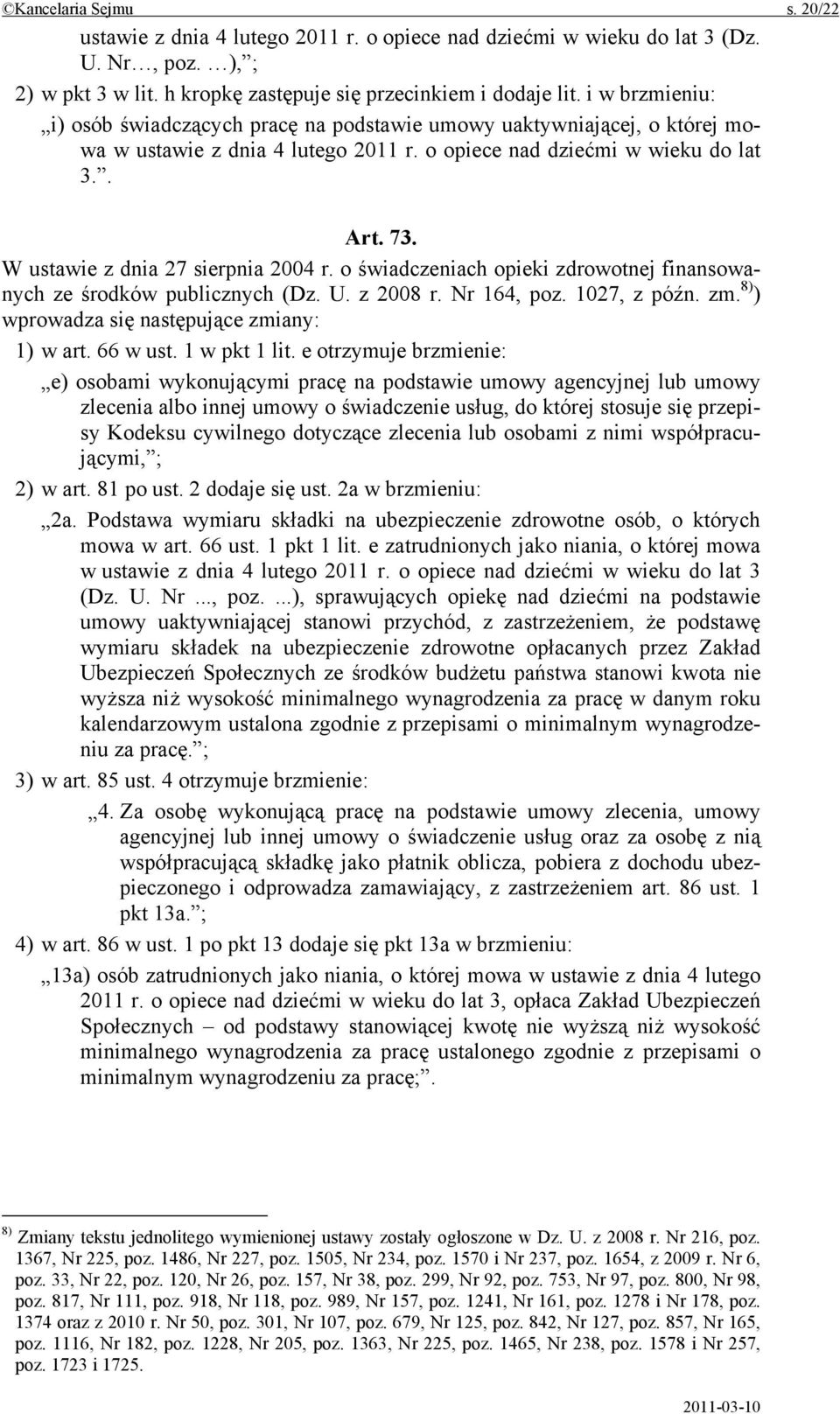 W ustawie z dnia 27 sierpnia 2004 r. o świadczeniach opieki zdrowotnej finansowanych ze środków publicznych (Dz. U. z 2008 r. Nr 164, poz. 1027, z późn. zm.