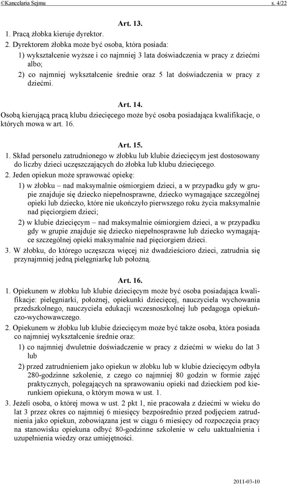 pracy z dziećmi. Art. 14. Osobą kierującą pracą klubu dziecięcego może być osoba posiadająca kwalifikacje, o których mowa w art. 16. Art. 15. 1. Skład personelu zatrudnionego w żłobku lub klubie dziecięcym jest dostosowany do liczby dzieci uczęszczających do żłobka lub klubu dziecięcego.