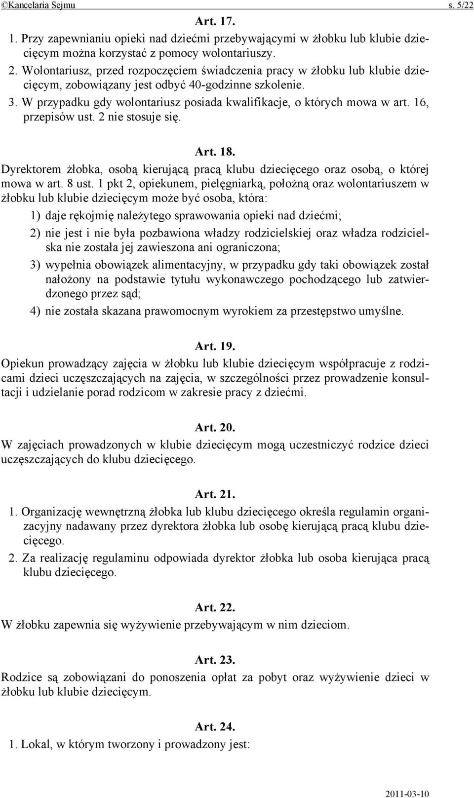 W przypadku gdy wolontariusz posiada kwalifikacje, o których mowa w art. 16, przepisów ust. 2 nie stosuje się. Art. 18.