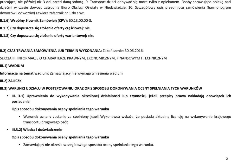 Szczegółowy opis przedmiotu zamówienia (harmonogram dowozów i odwozów) zawiera załącznik nr 1 do siwz. II.1.6) Wspólny Słownik Zamówień (CPV): 60.13.00.00-8. II.1.7) Czy dopuszcza się złożenie oferty częściowej: nie.