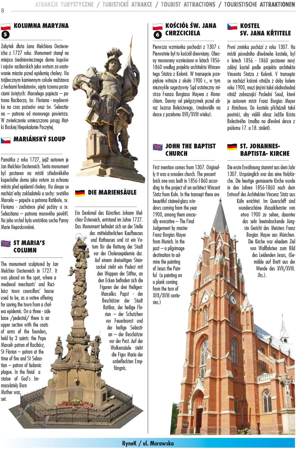 Monument stanął na miejscu średniowiecznego domu kupców i rajców raciborskich jako wotum za uratowanie miasta przed epidemią cholery.