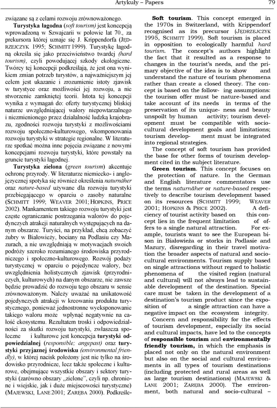Twórcy tej koncepcji podkreślają, że jest ona wynikiem zmian potrzeb turystów, a najważniejszym jej celem jest ukazanie i zrozumienie istoty zjawisk w turystyce oraz możliwości jej rozwoju, a nie