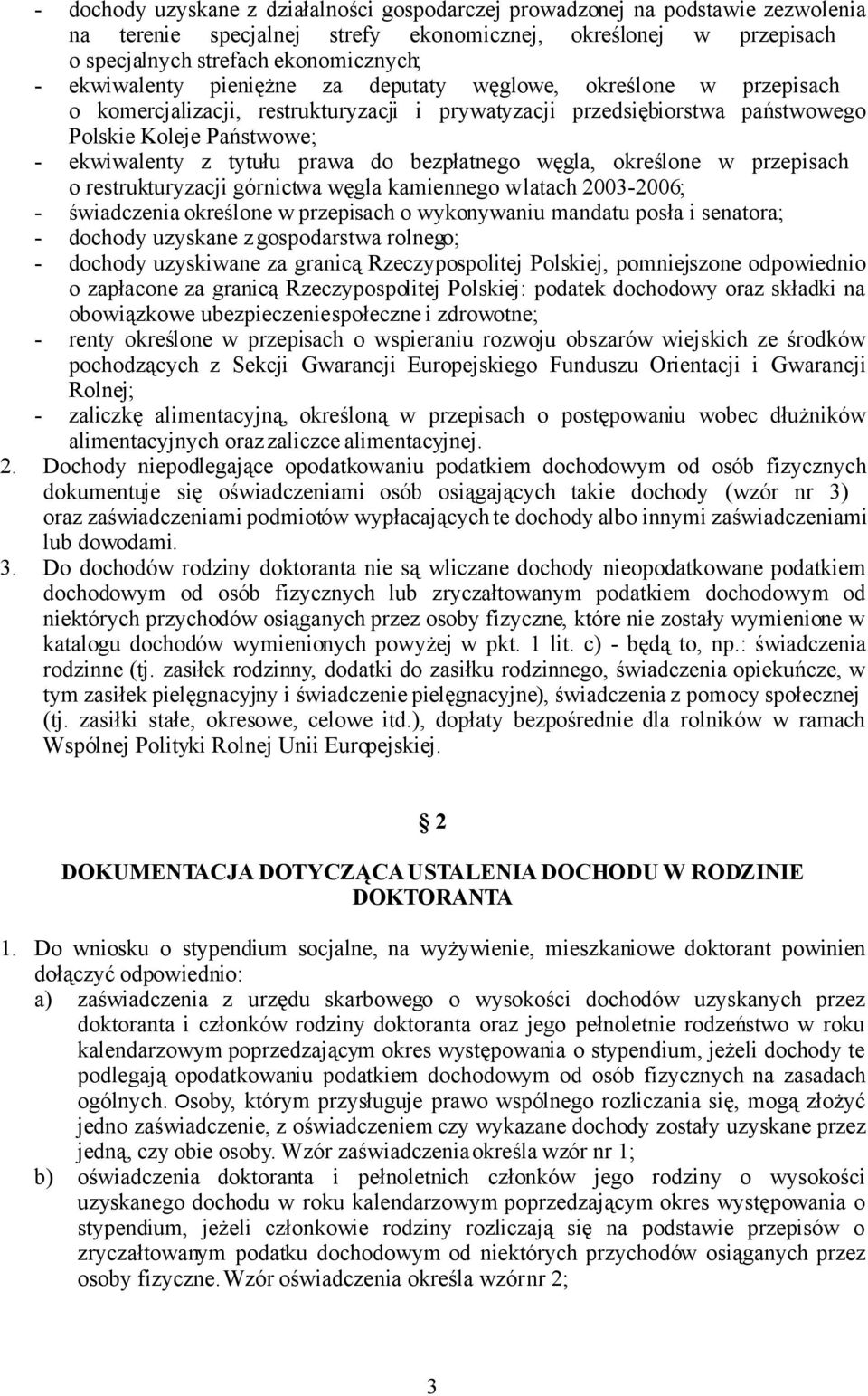 prawa do bezpłatnego węgla, określone w przepisach o restrukturyzacji górnictwa węgla kamiennego w latach 2003-2006; - świadczenia określone w przepisach o wykonywaniu mandatu posła i senatora; -