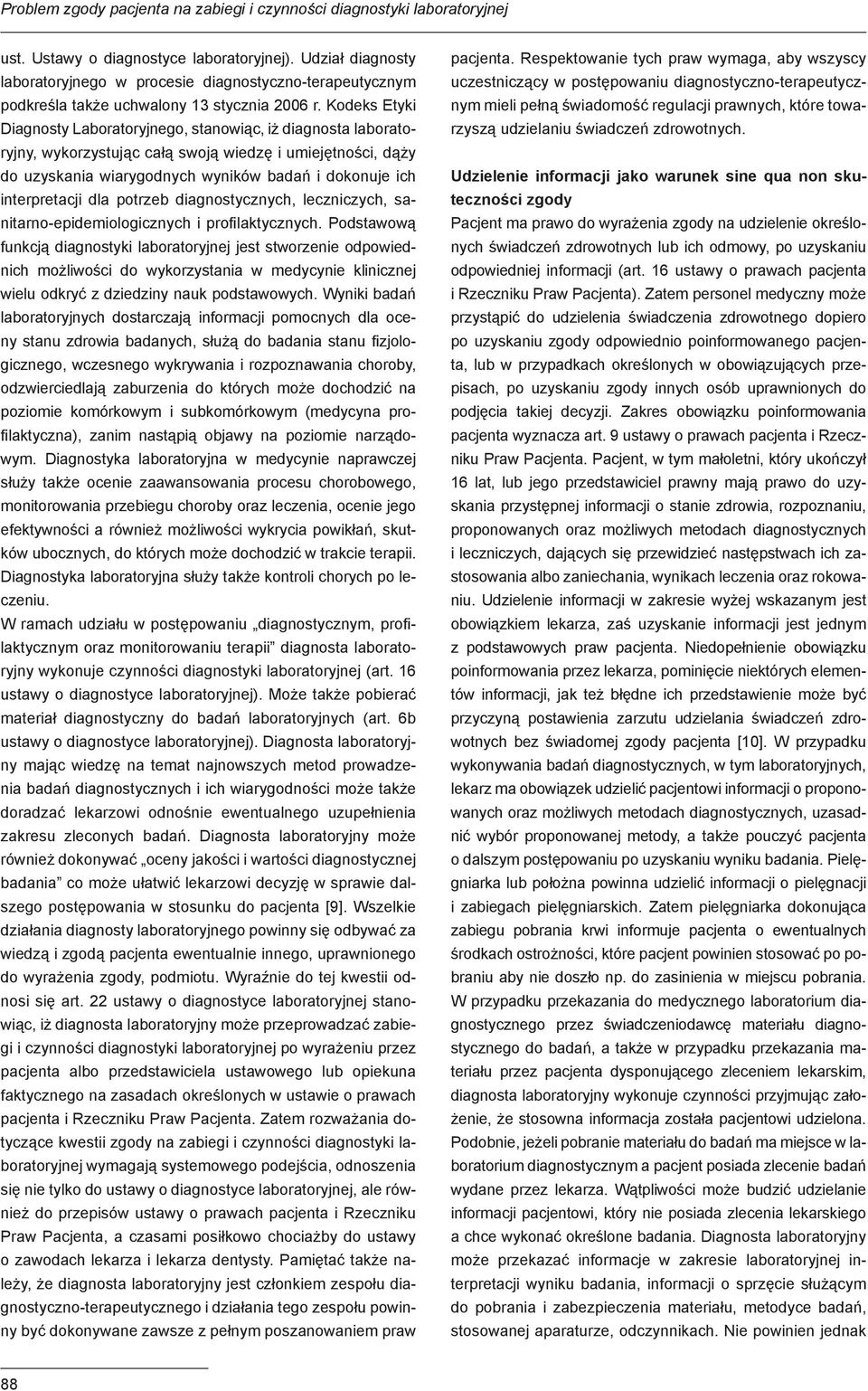 Kodeks Etyki Diagnosty Laboratoryjnego, stanowiąc, iż diagnosta laboratoryjny, wykorzystując całą swoją wiedzę i umiejętności, dąży do uzyskania wiarygodnych wyników badań i dokonuje ich