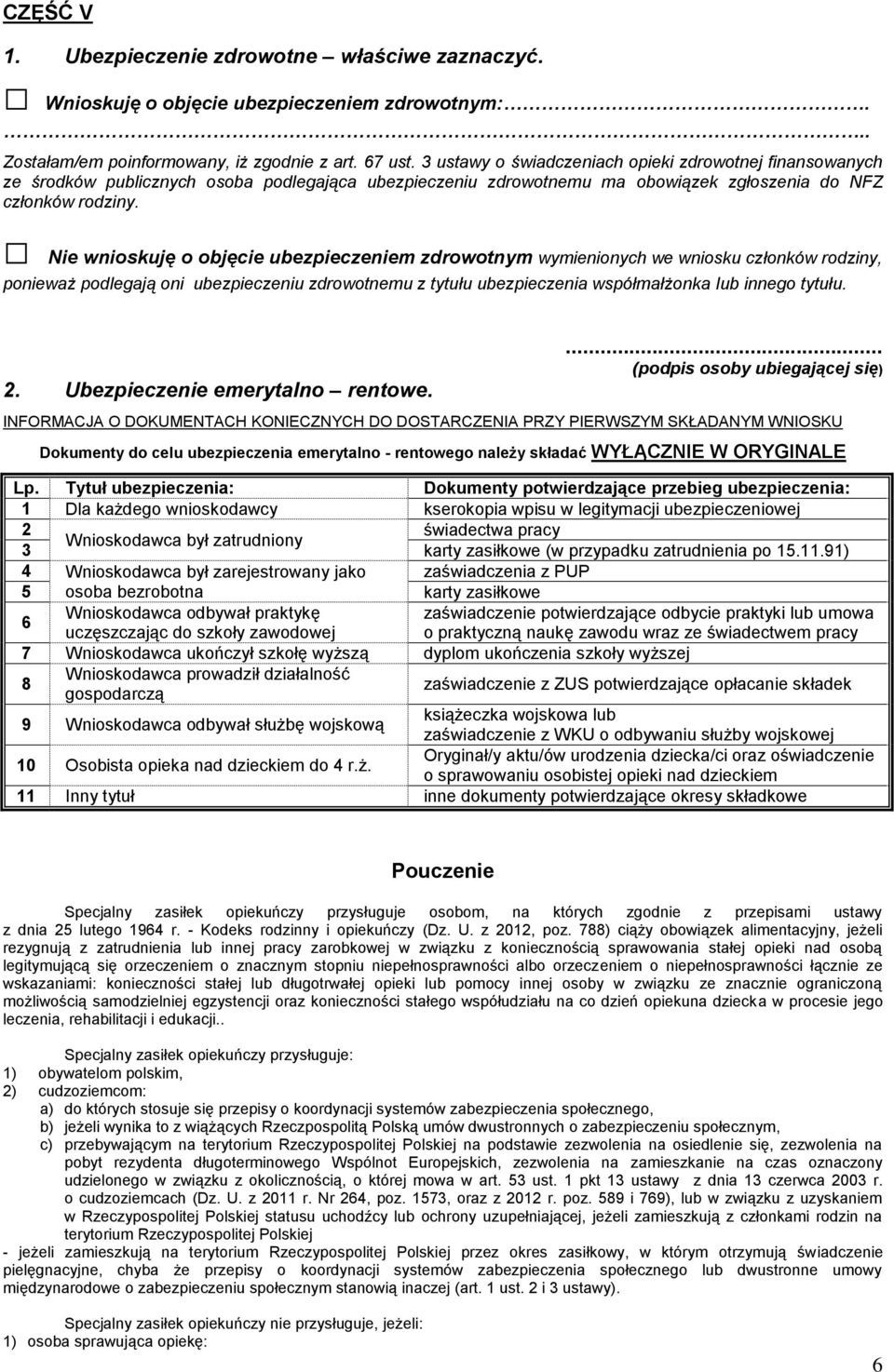 Nie wnioskuję o objęcie ubezpieczeniem zdrowotnym wymienionych we wniosku członków rodziny, ponieważ podlegają oni ubezpieczeniu zdrowotnemu z tytułu ubezpieczenia współmałżonka lub innego tytułu.