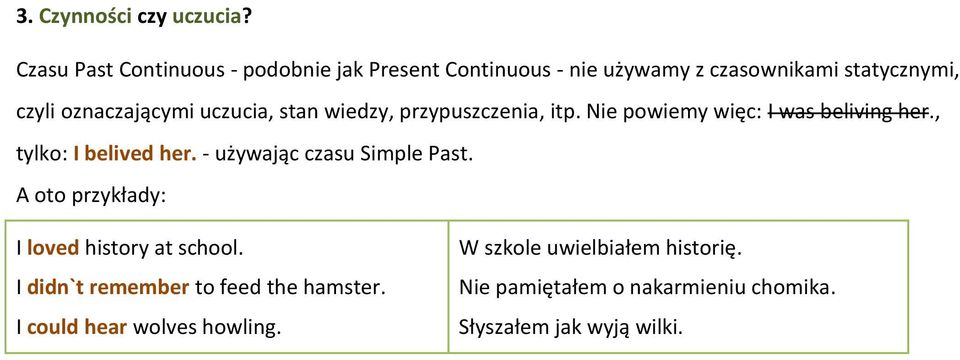 uczucia, stan wiedzy, przypuszczenia, itp. Nie powiemy więc: I was beliving her., tylko: I belived her.