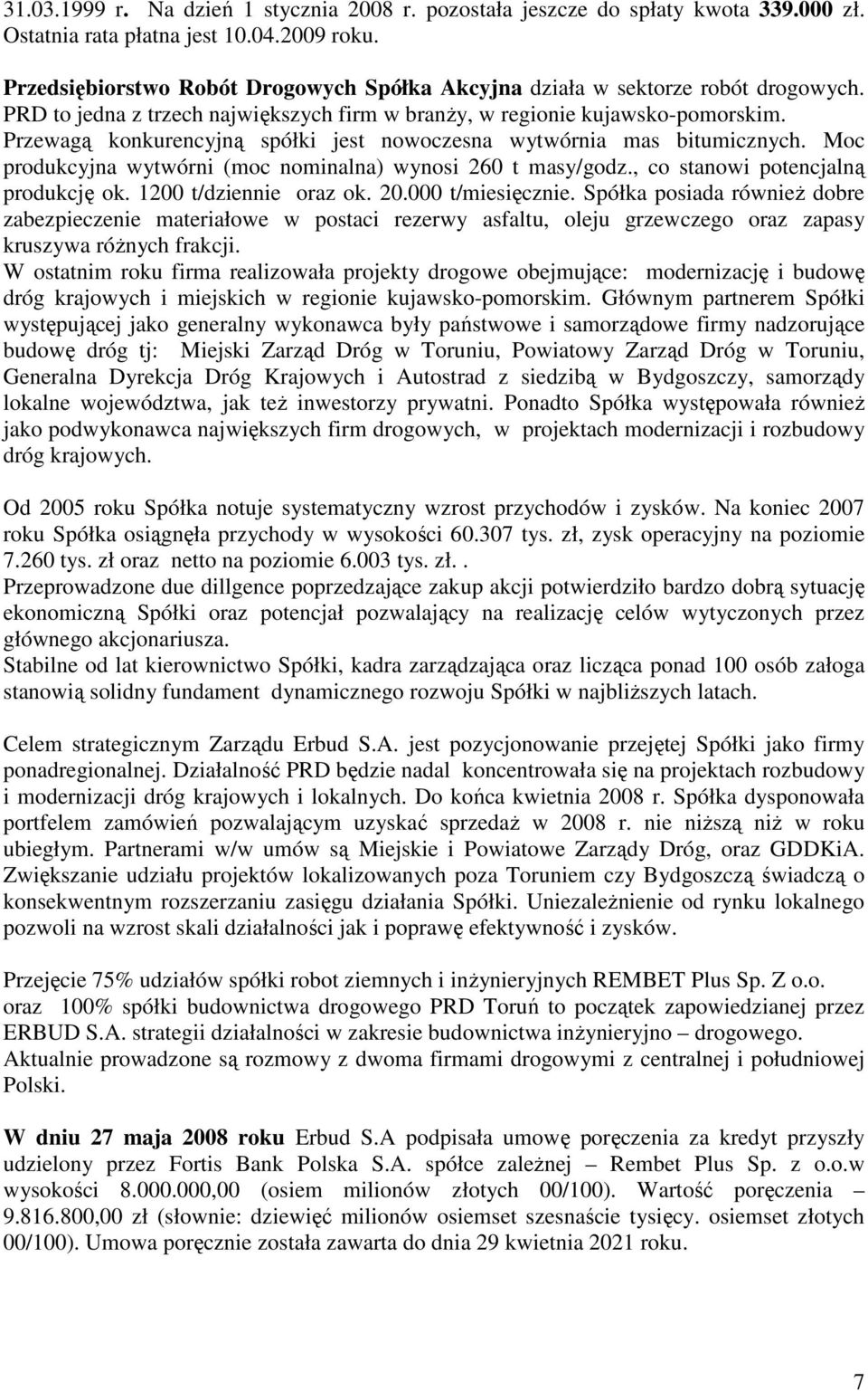 Przewagą konkurencyjną spółki jest nowoczesna wytwórnia mas bitumicznych. Moc produkcyjna wytwórni (moc nominalna) wynosi 260 t masy/godz., co stanowi potencjalną produkcję ok.