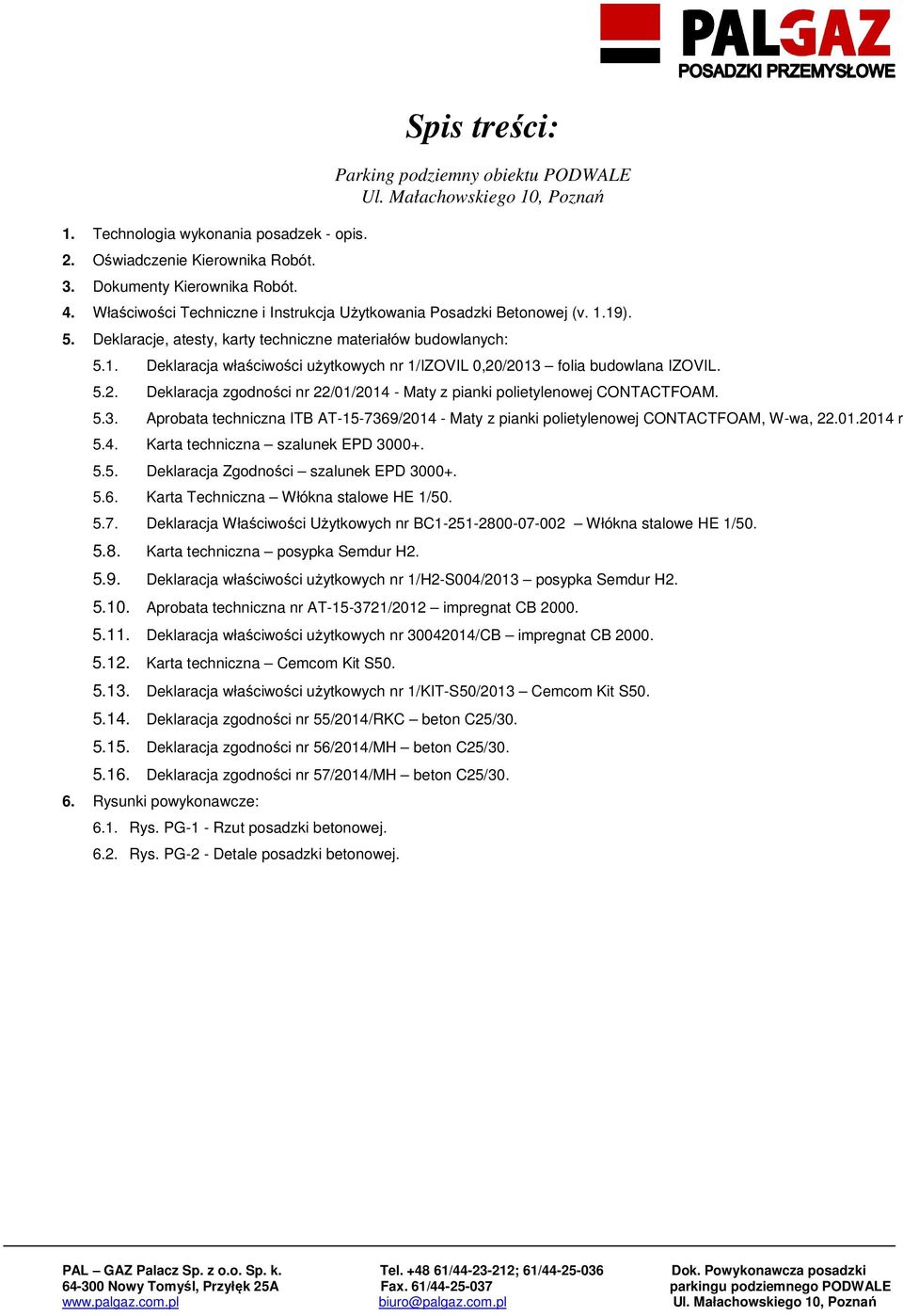 5.2. Deklaracja zgodności nr 22/01/2014 - Maty z pianki polietylenowej CONTACTFOAM. 5.3. Aprobata techniczna ITB AT-15-7369/2014 - Maty z pianki polietylenowej CONTACTFOAM, W-wa, 22.01.2014 r 5.4. Karta techniczna szalunek EPD 3000+.