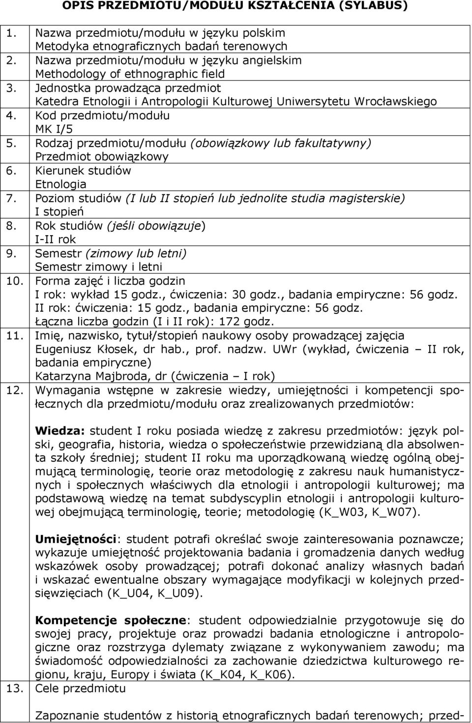 Kod przedmiotu/modułu MK I/5 5. Rodzaj przedmiotu/modułu (obowiązkowy lub fakultatywny) Przedmiot obowiązkowy 6. Kierunek studiów Etnologia 7.